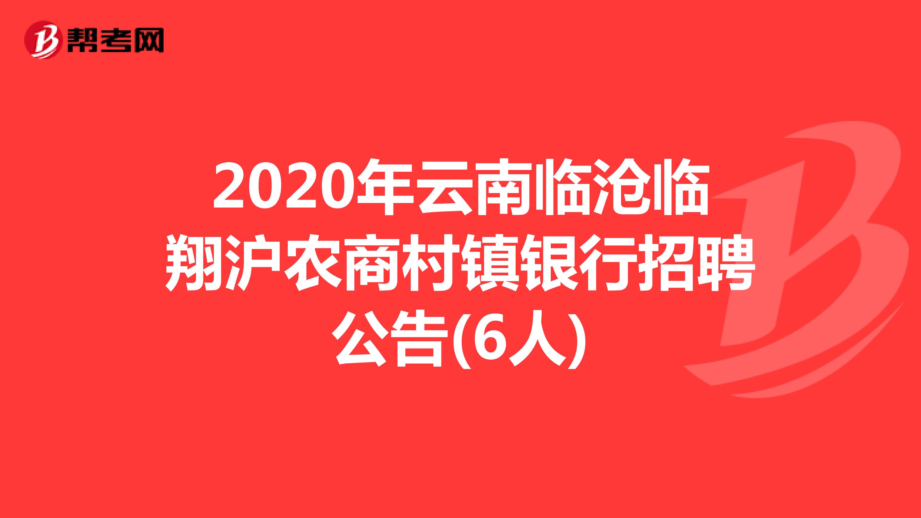 2020年云南临沧临翔沪农商村镇银行招聘公告(6人)