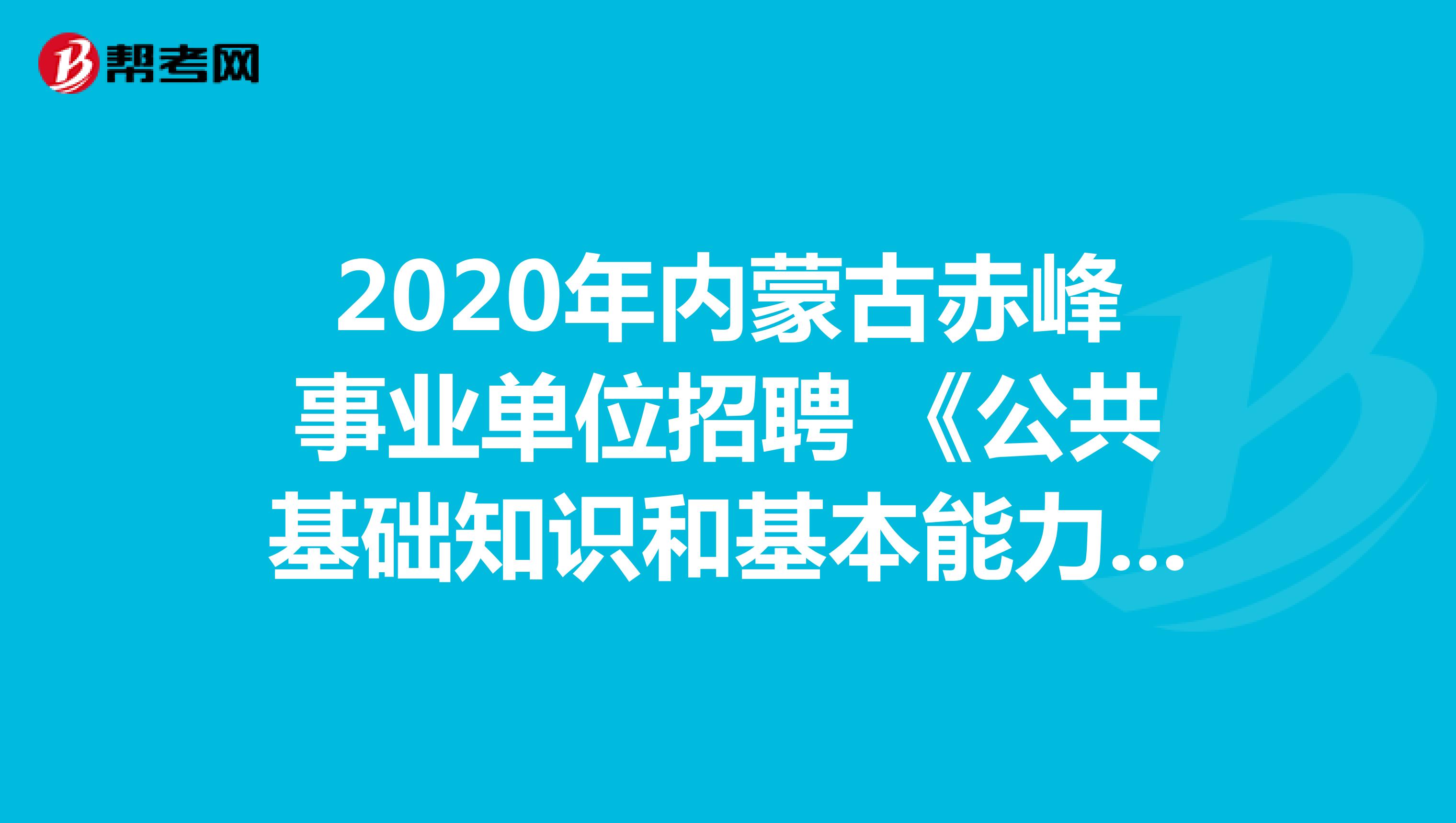2020年内蒙古赤峰事业单位招聘 《公共基础知识和基本能力》真题模拟练习（8）