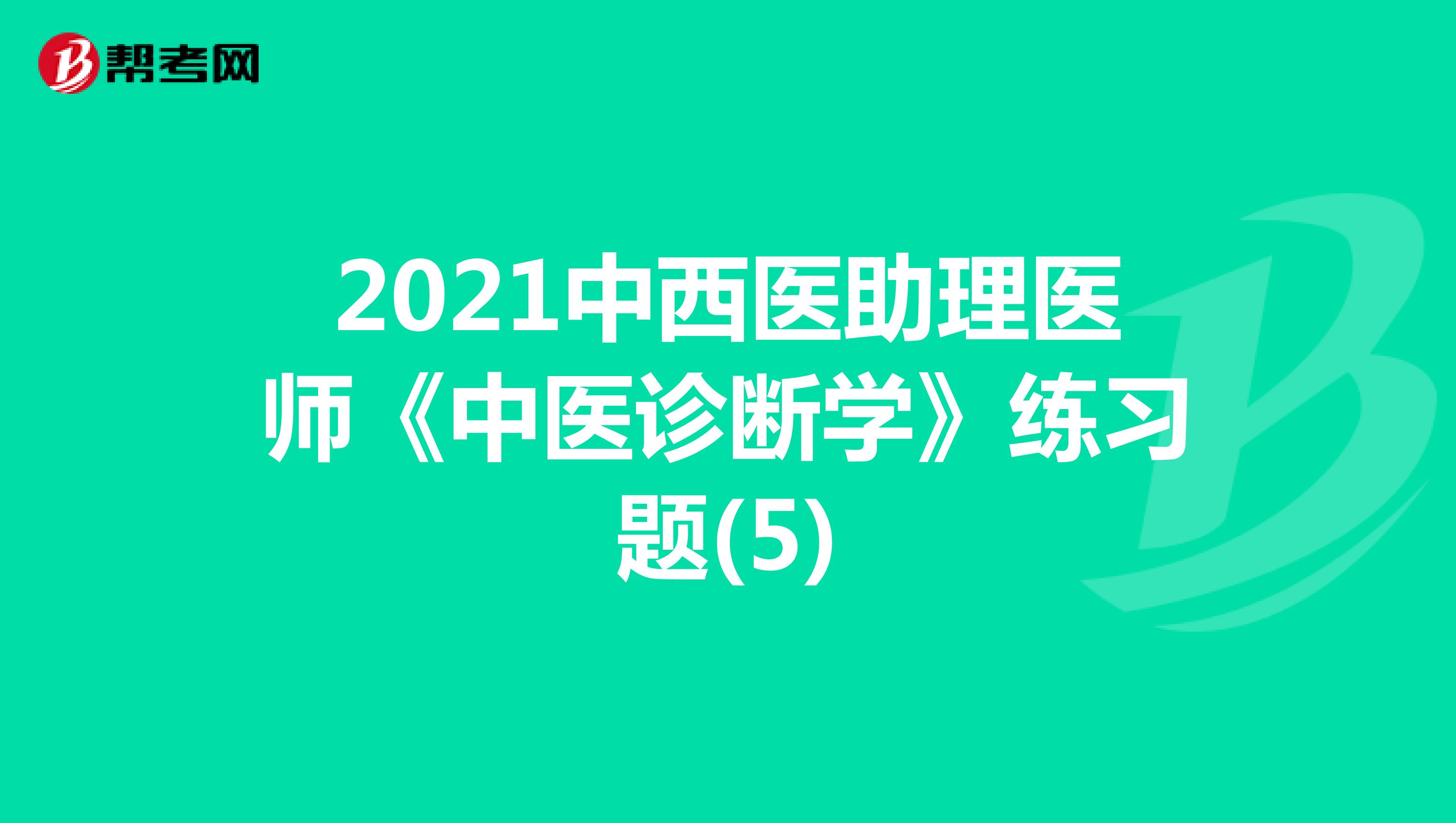 2021中西医助理医师《中医诊断学》练习题(5)
