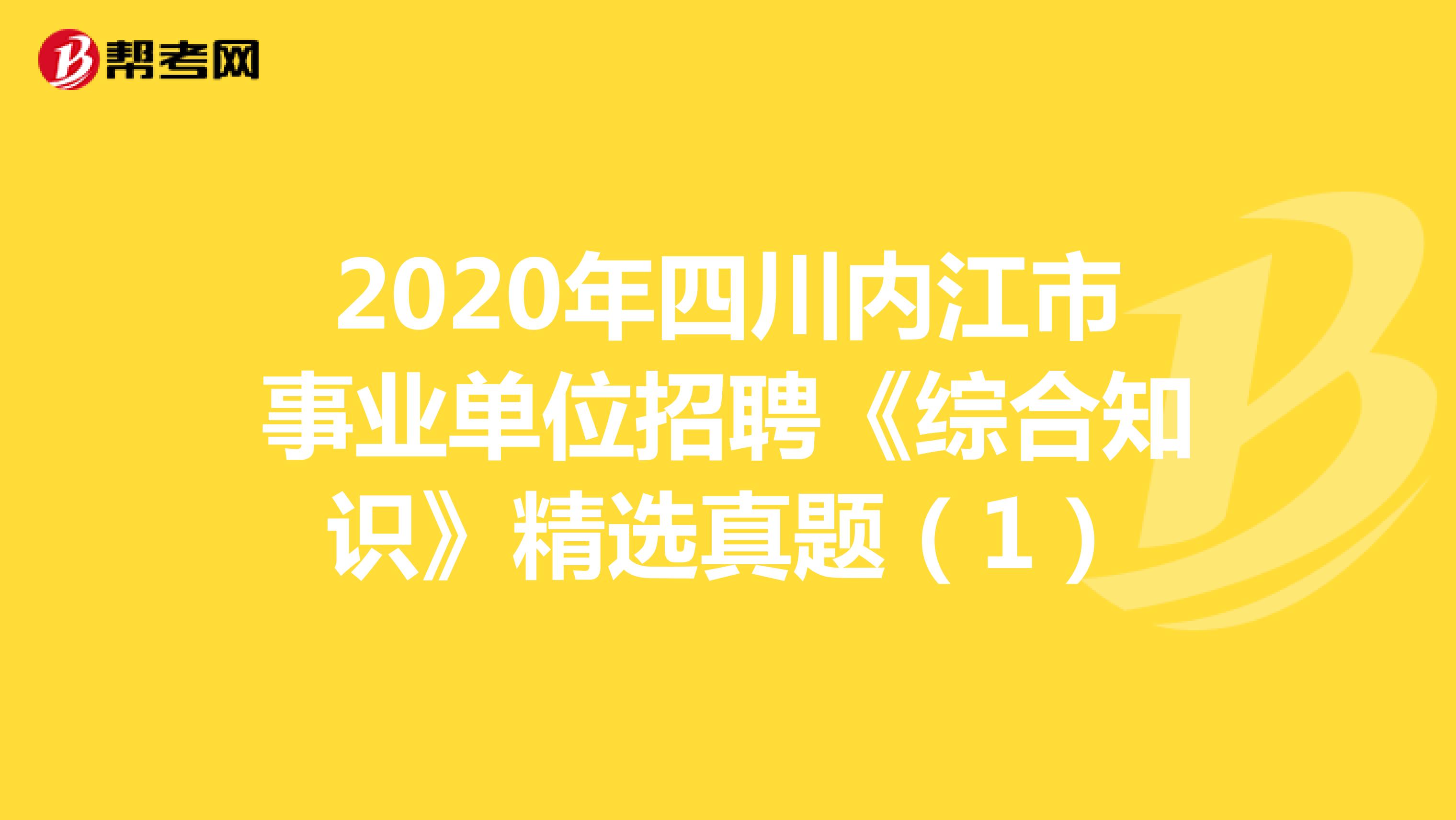 2020年四川内江市事业单位招聘《综合知识》精选真题（1）