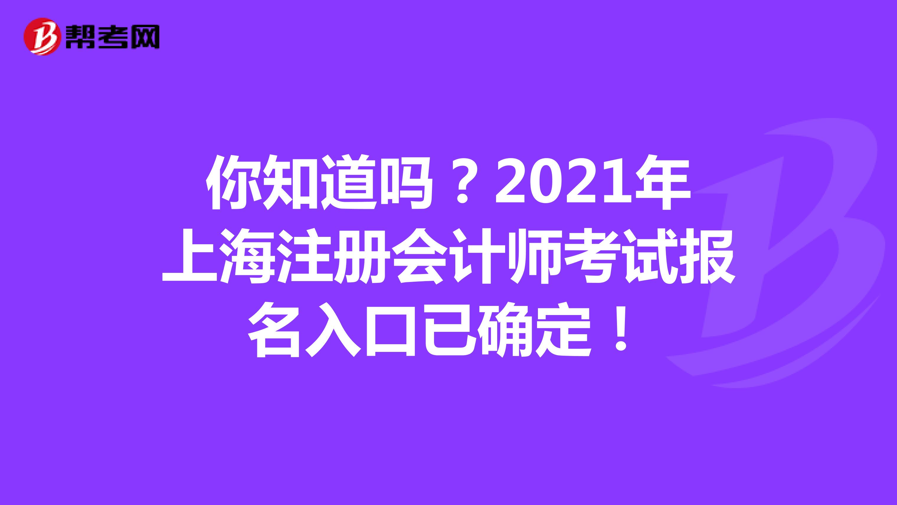 你知道吗？2021年上海注册会计师考试报名入口已确定！