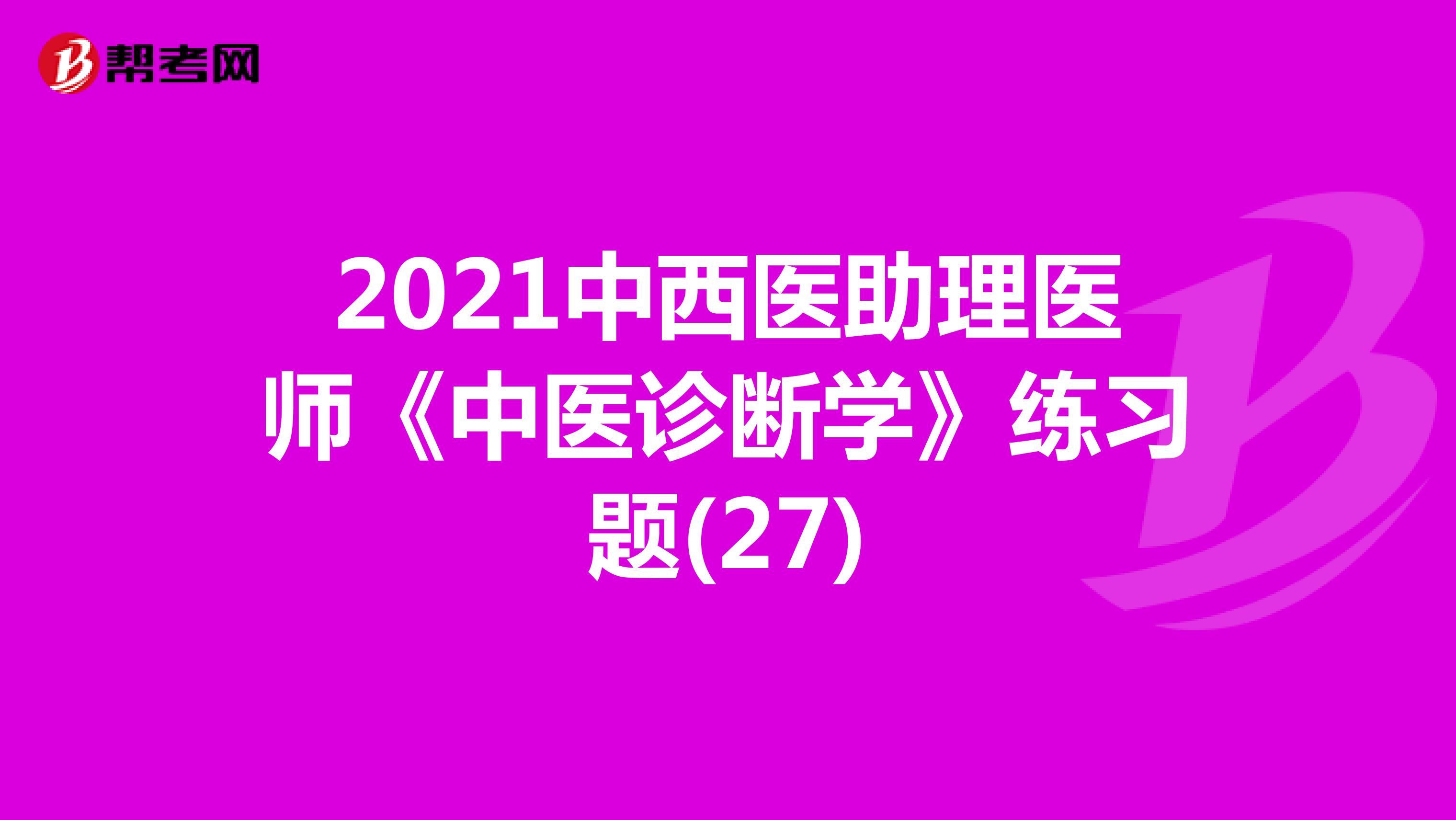2021中西医助理医师《中医诊断学》练习题(27)