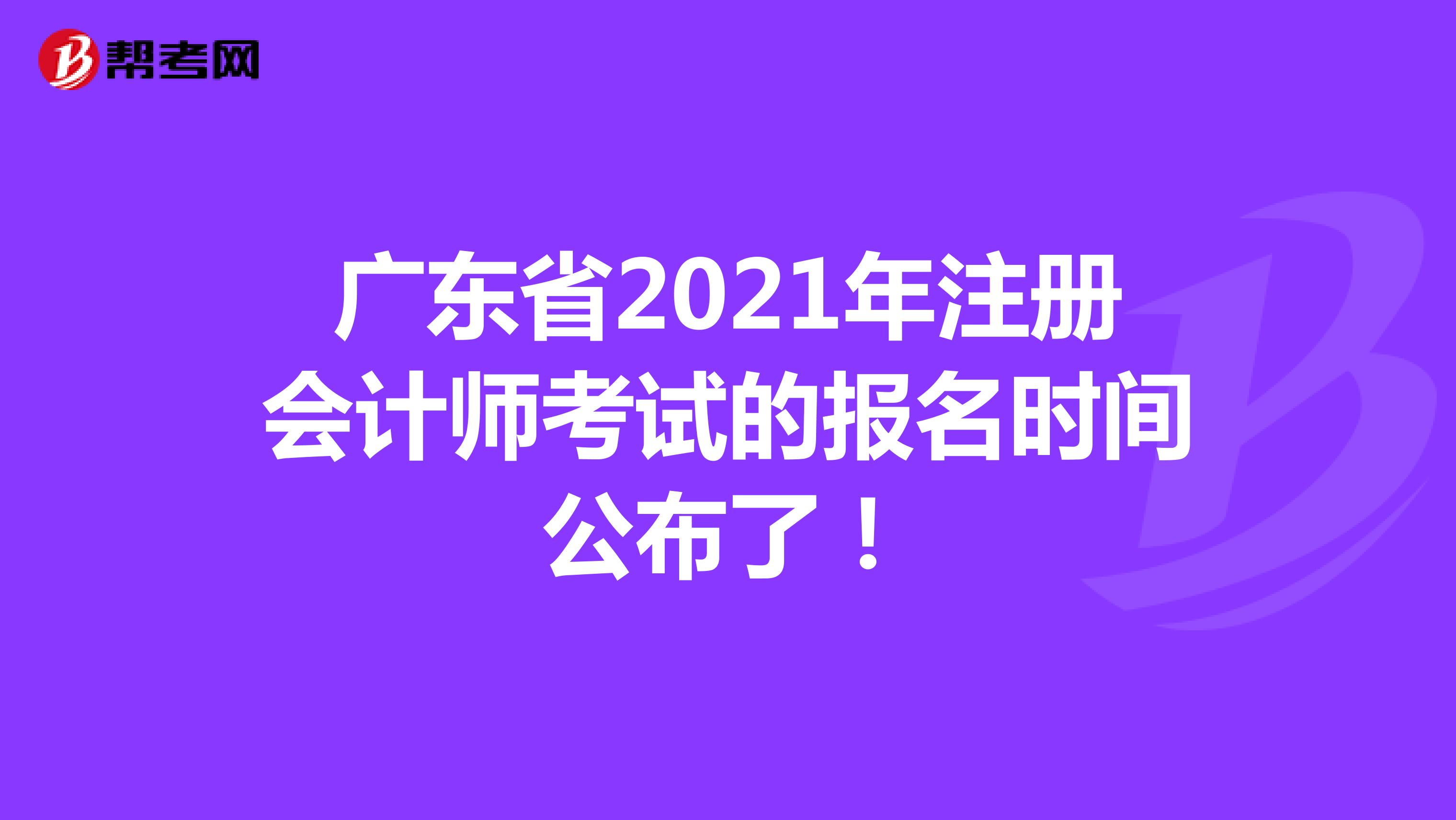 广东省2021年注册会计师考试的报名时间公布了！