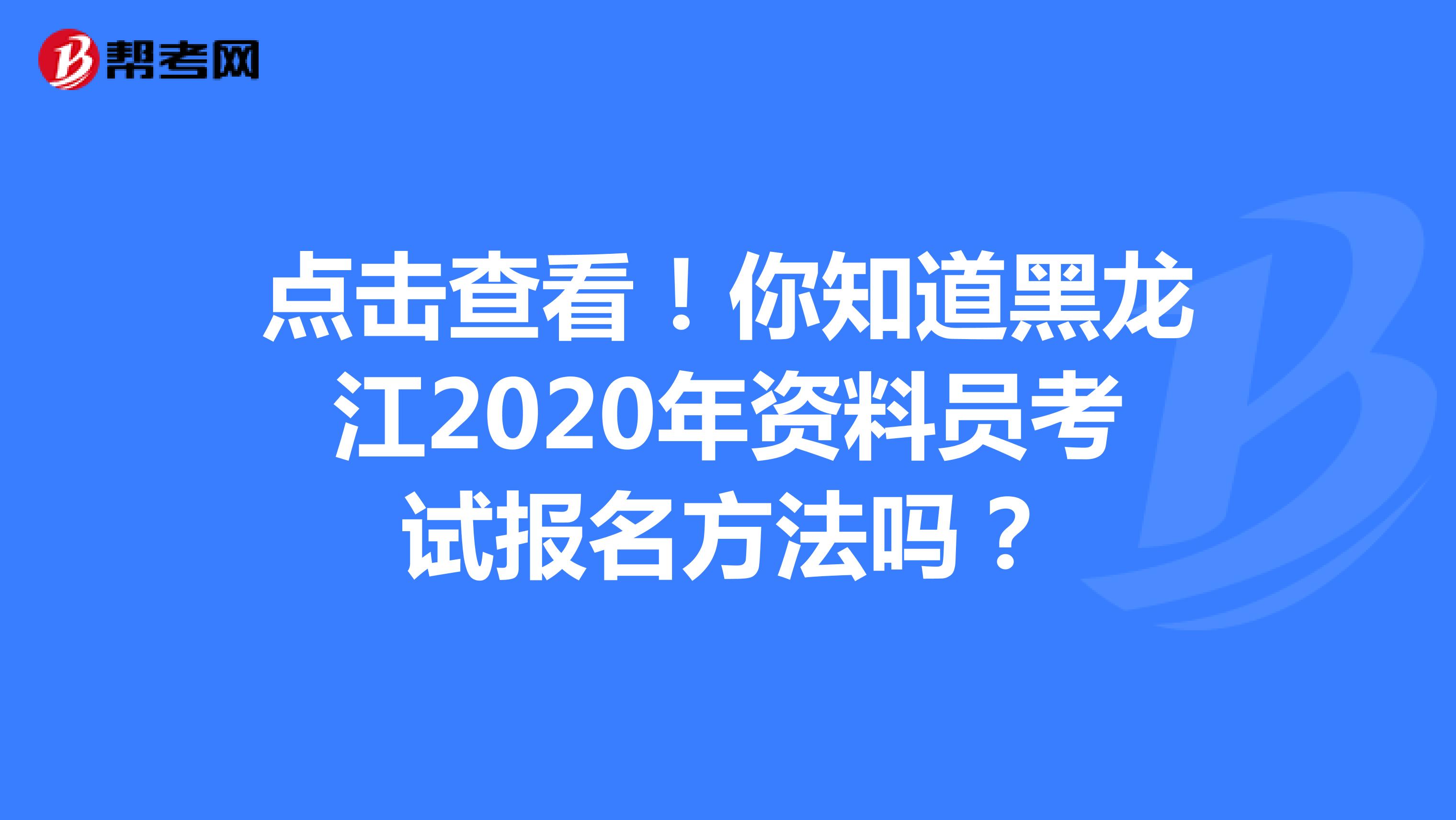 点击查看！你知道黑龙江2020年资料员考试报名方法吗？
