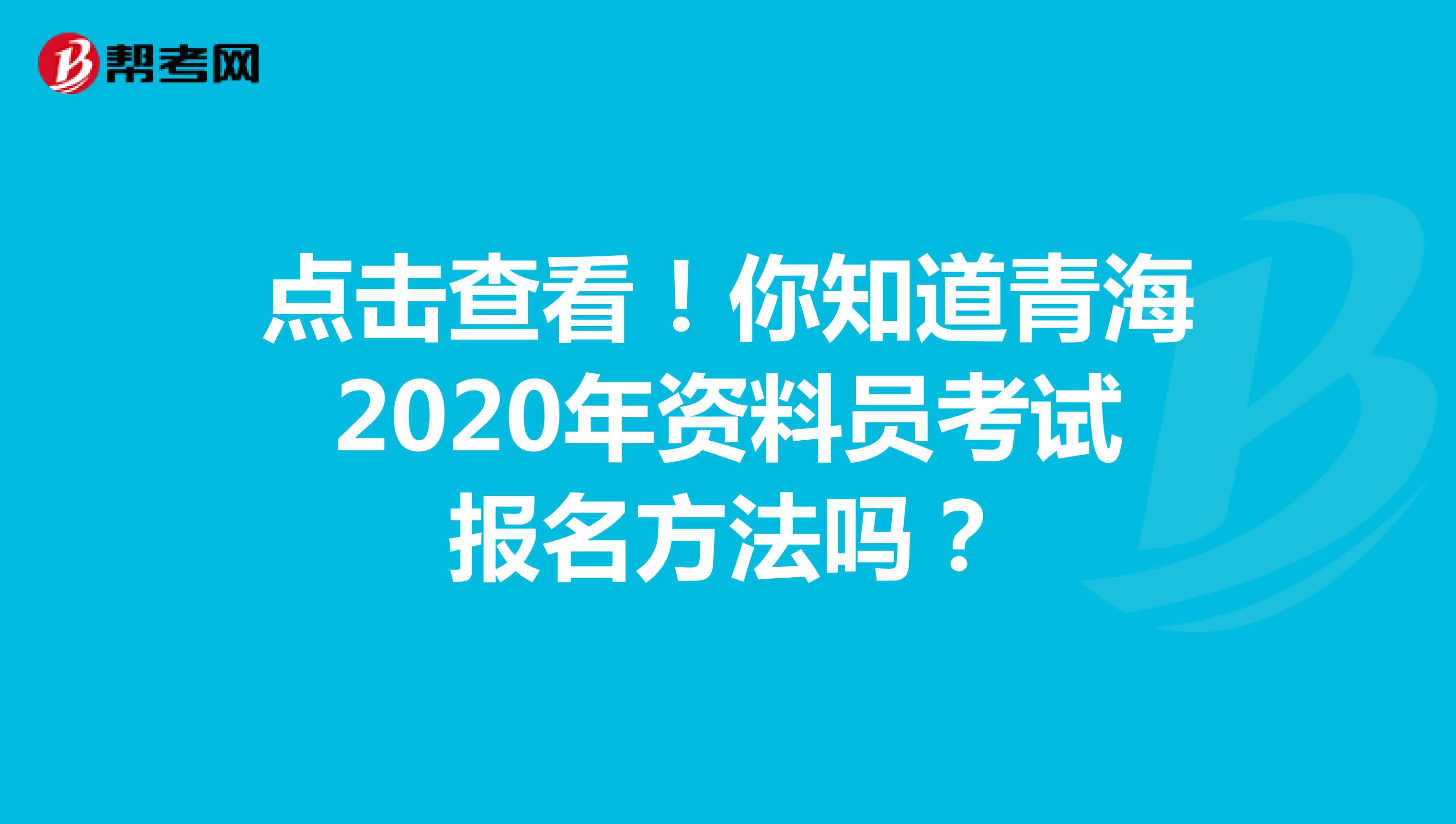 点击查看！你知道青海2020年资料员考试报名方法吗？