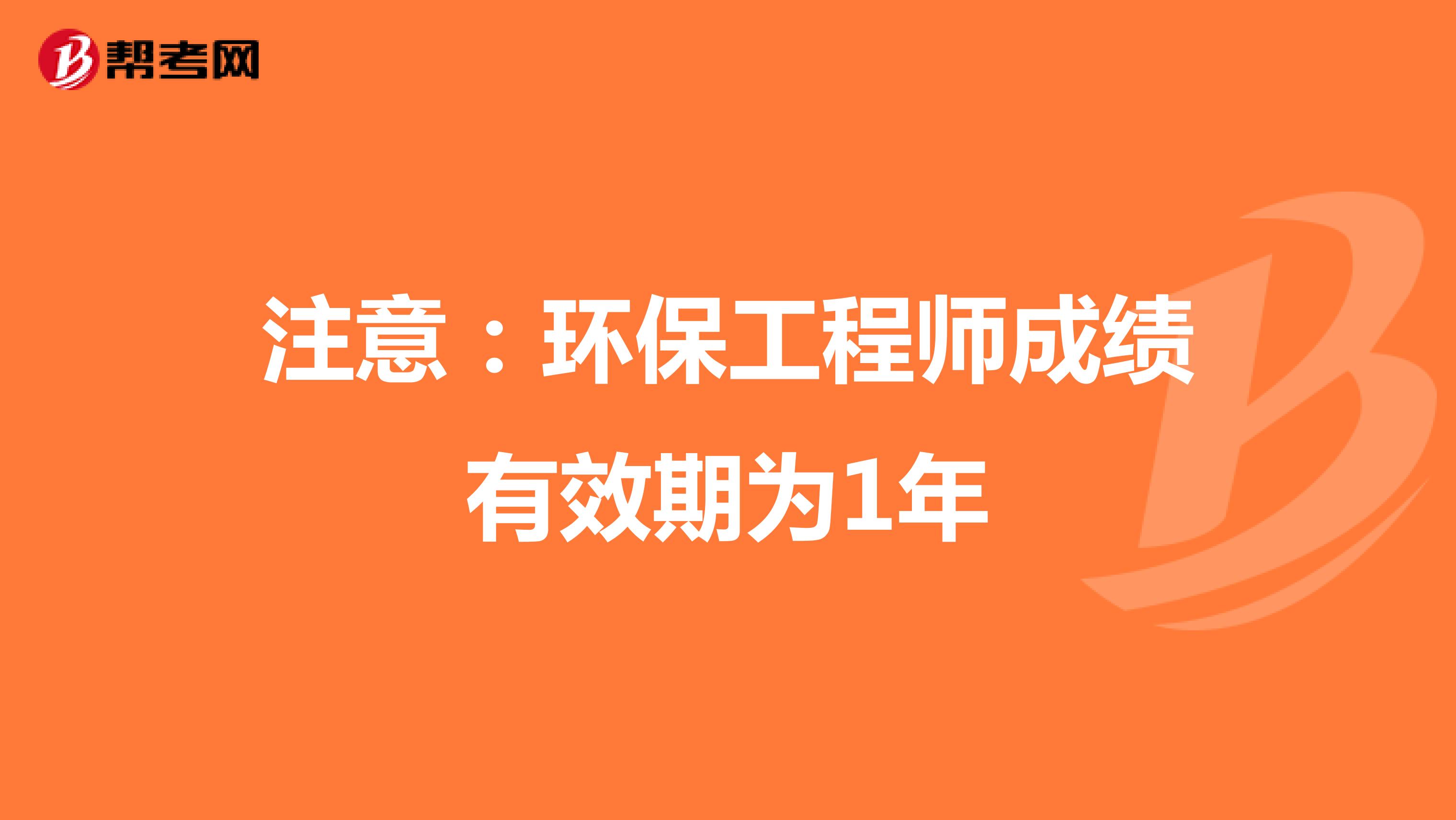 注意：环保工程师成绩有效期为1年