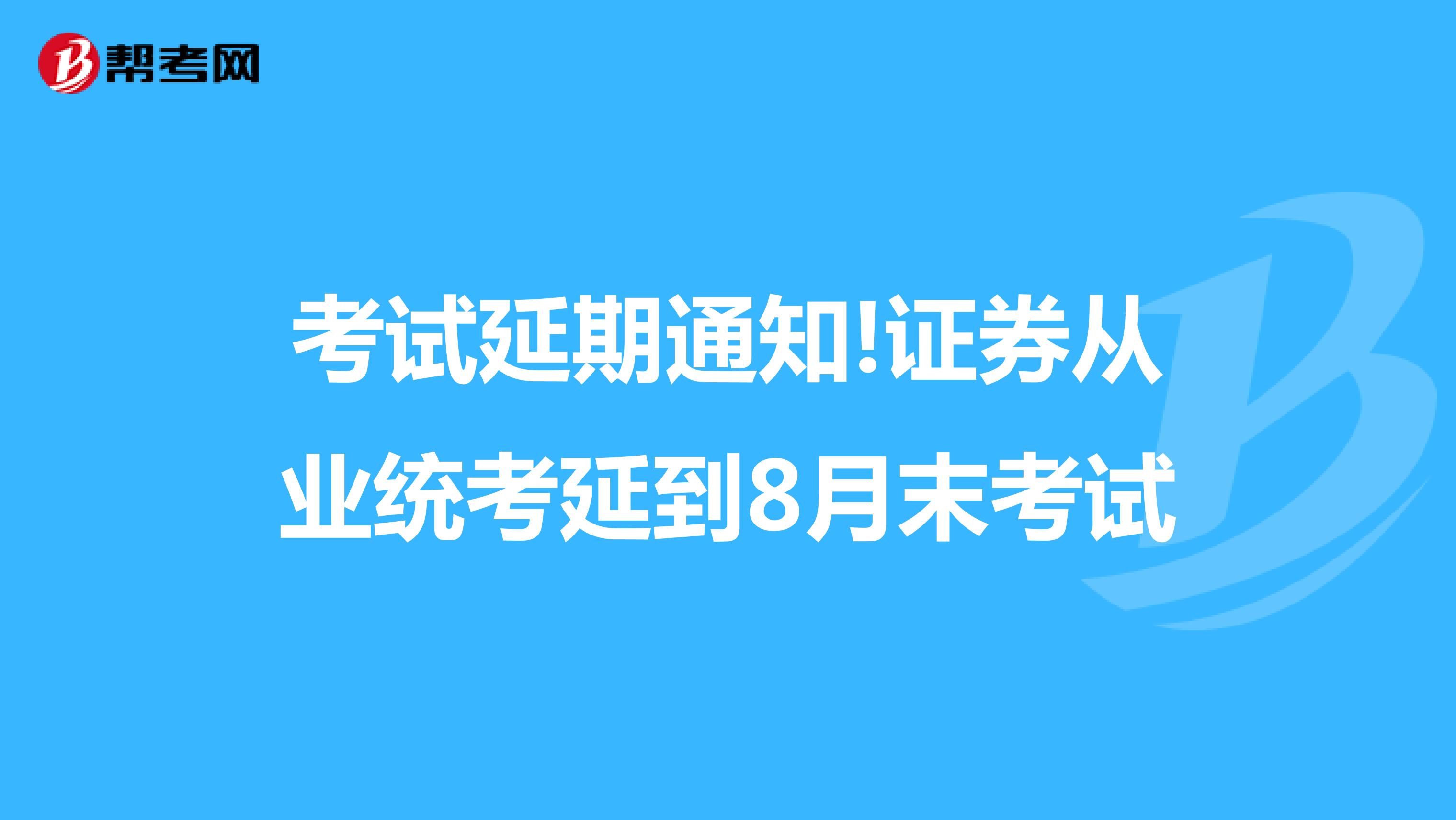 考试延期通知!证券从业统考延到8月末考试
