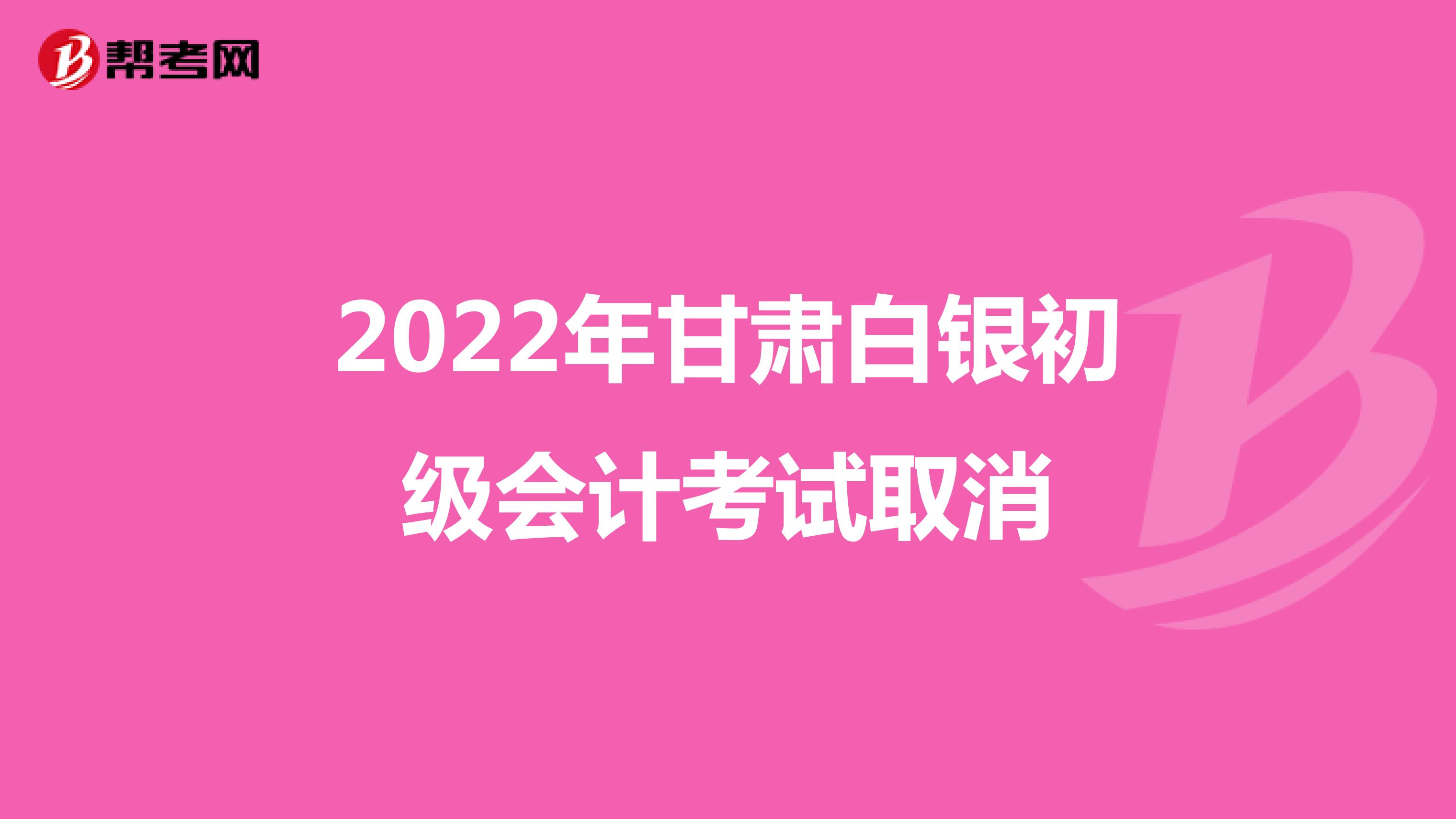 2022年甘肃白银初级会计考试取消