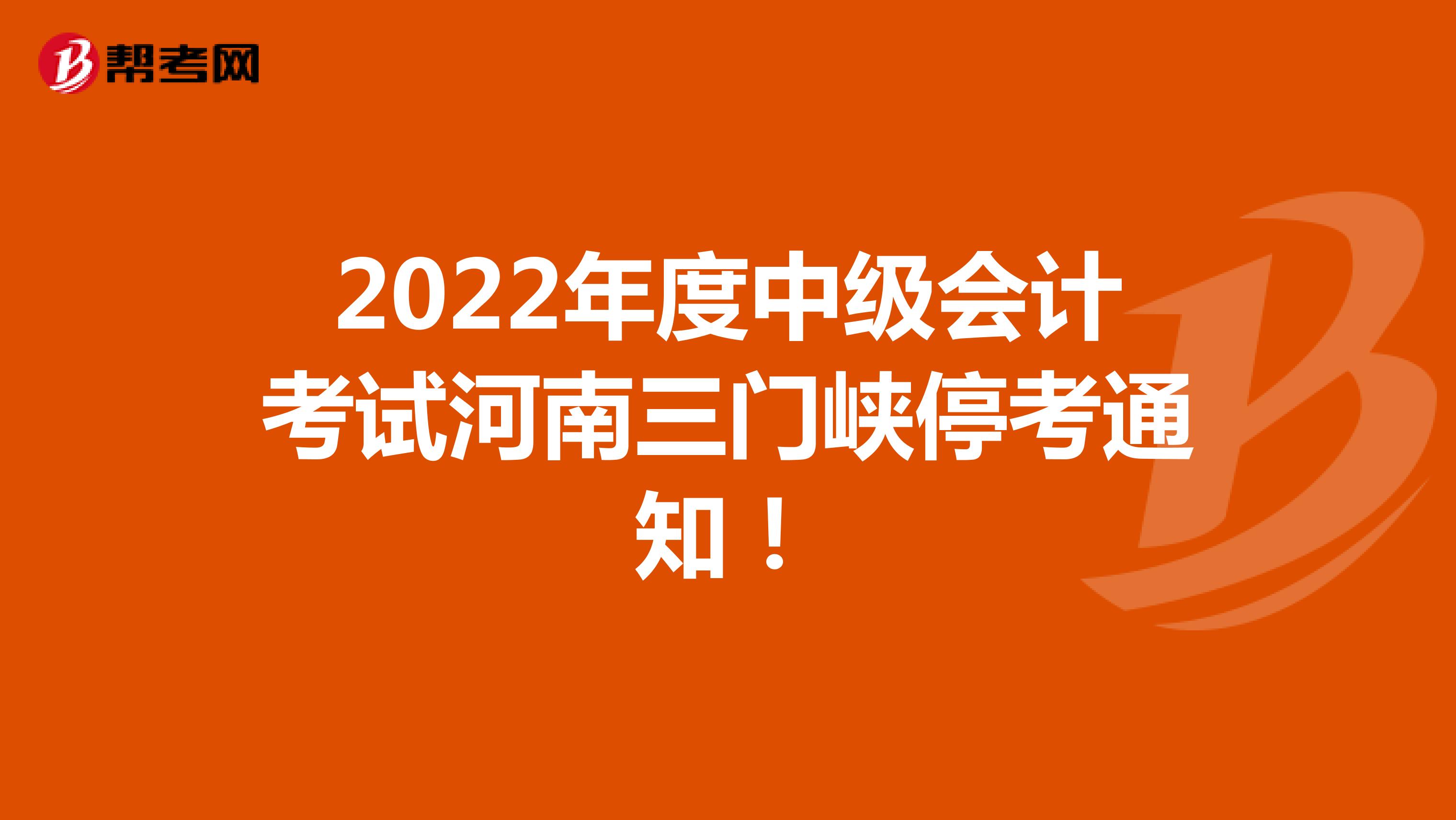 2022年度中级会计考试河南三门峡取消通知！