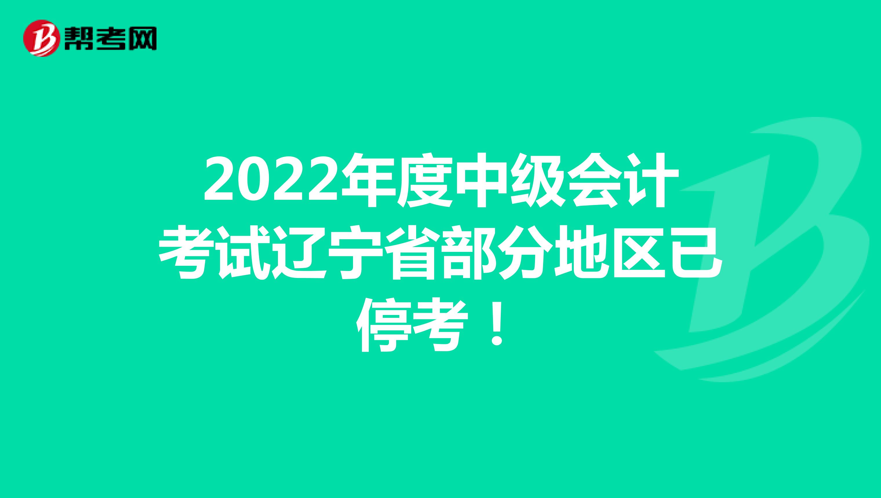 2022年度中级会计考试辽宁省部分地区已停考！