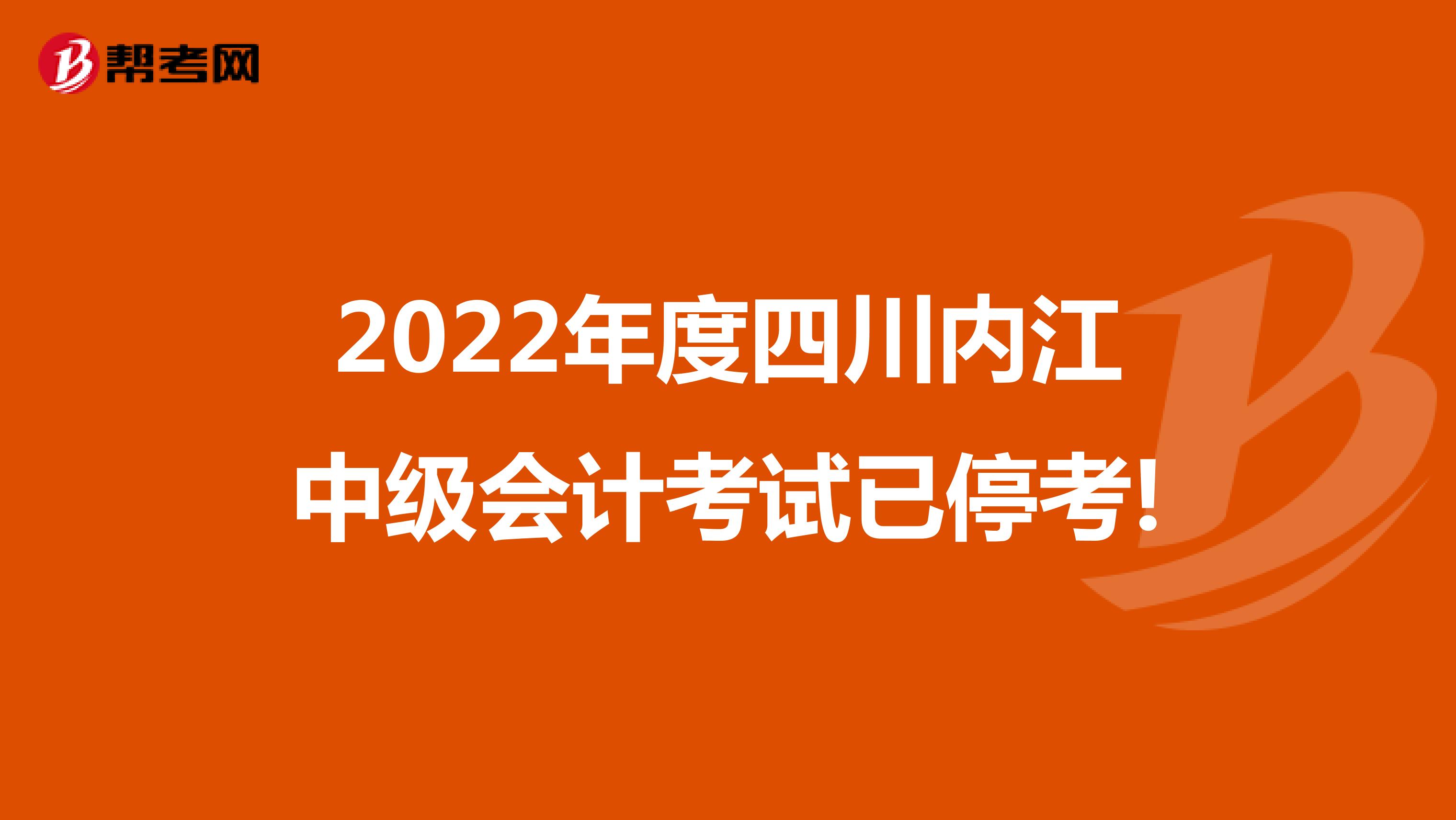 2022年度四川内江中级会计考试已停考!