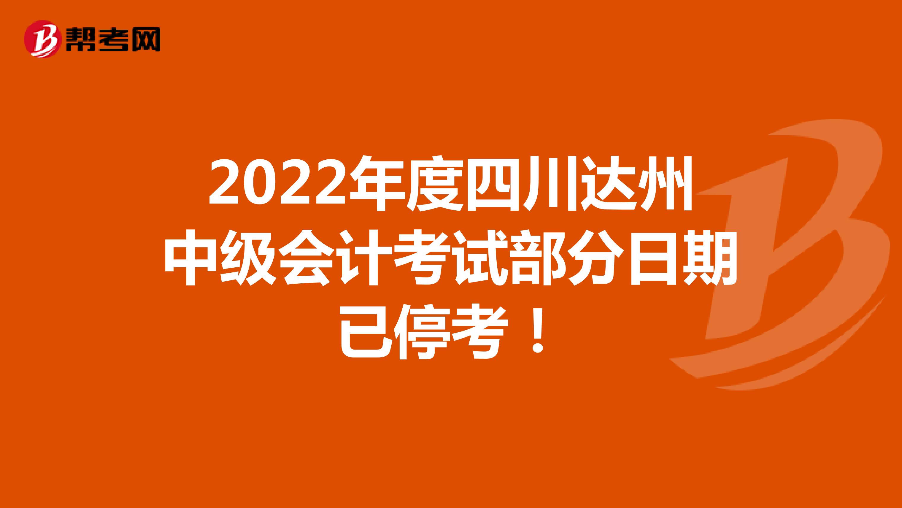 2022年度四川达州中级会计考试部分日期已停考！