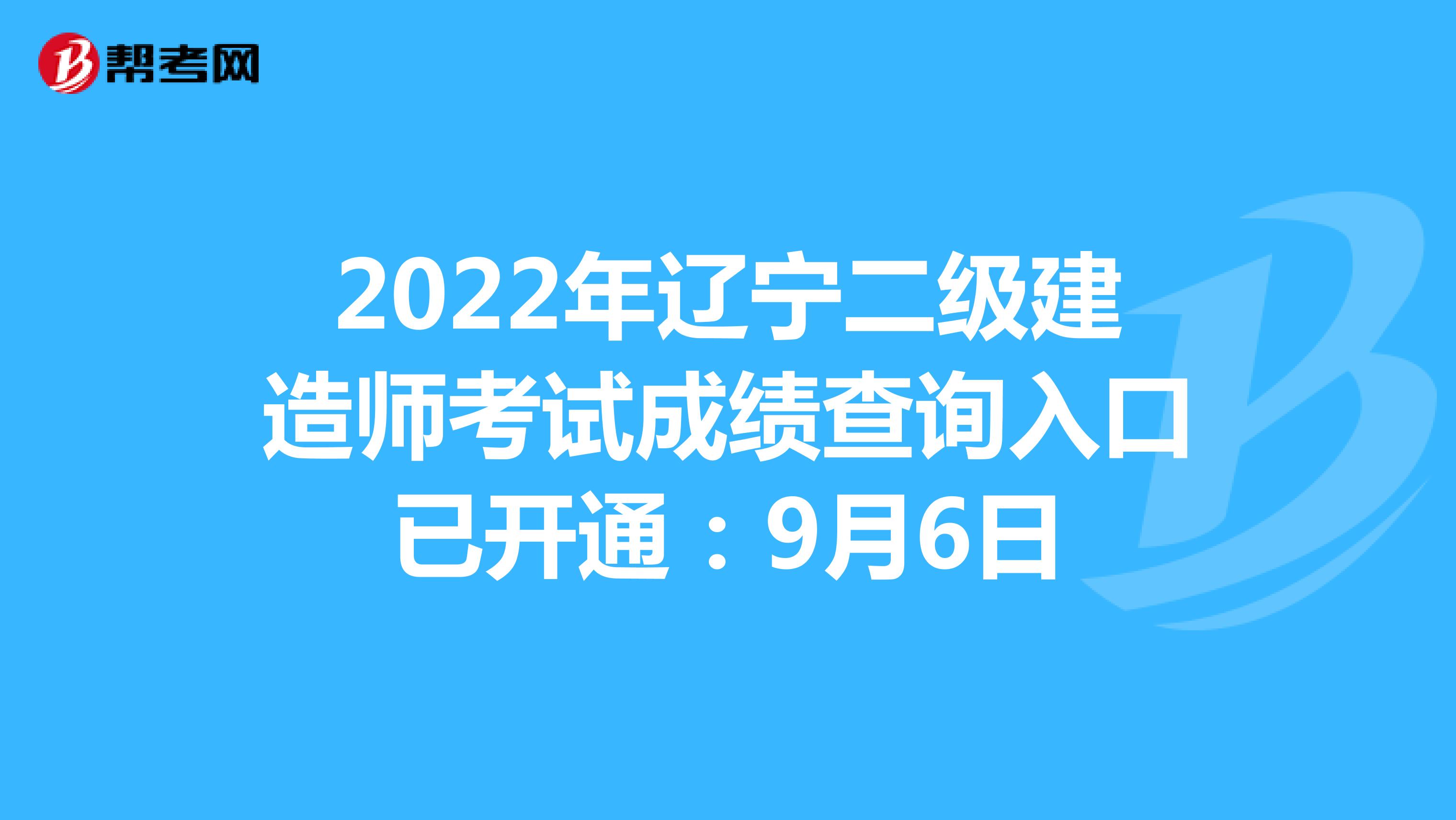 2022年辽宁二级建造师考试成绩查询入口已开通：9月6日