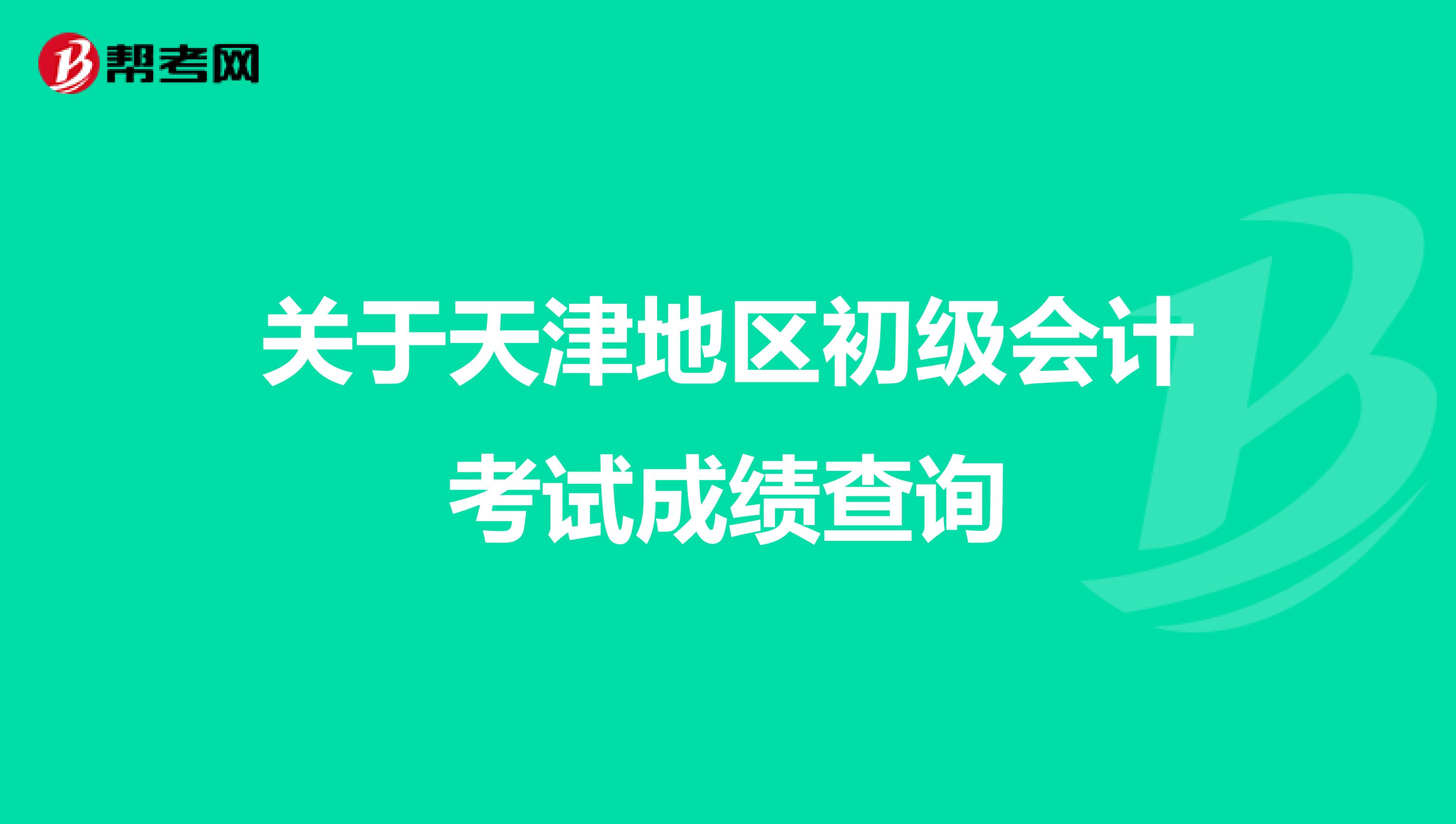 关于天津地区初级会计考试成绩查询