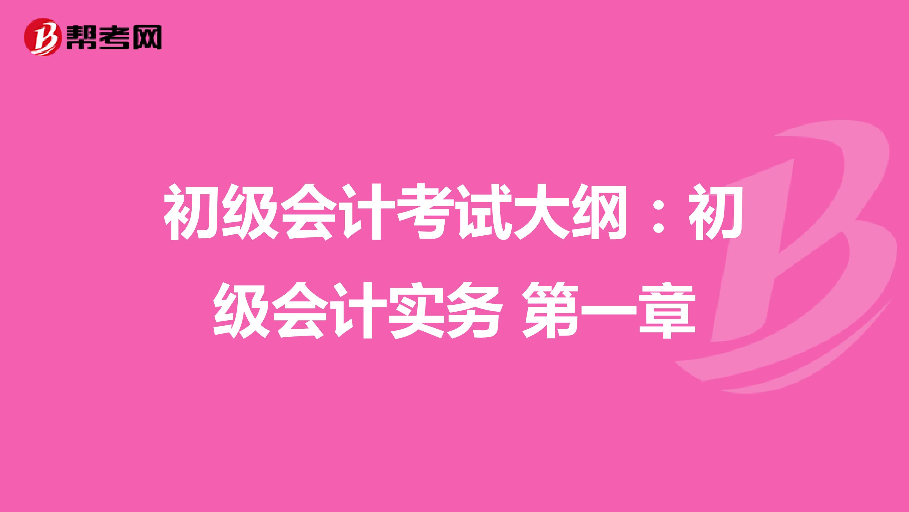 初级会计考试大纲：初级会计实务 第一章