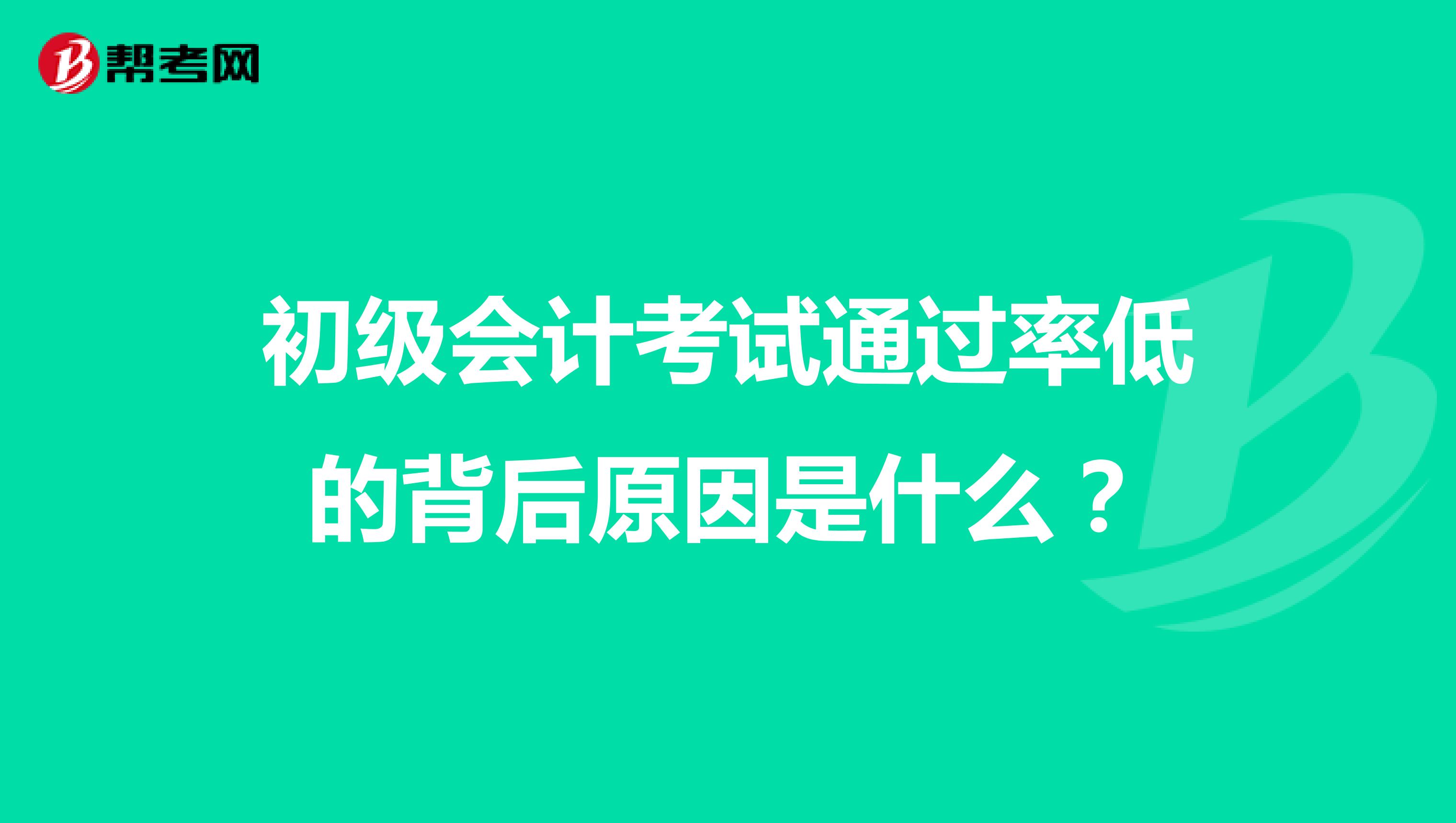 初级会计考试通过率低的背后原因是什么？