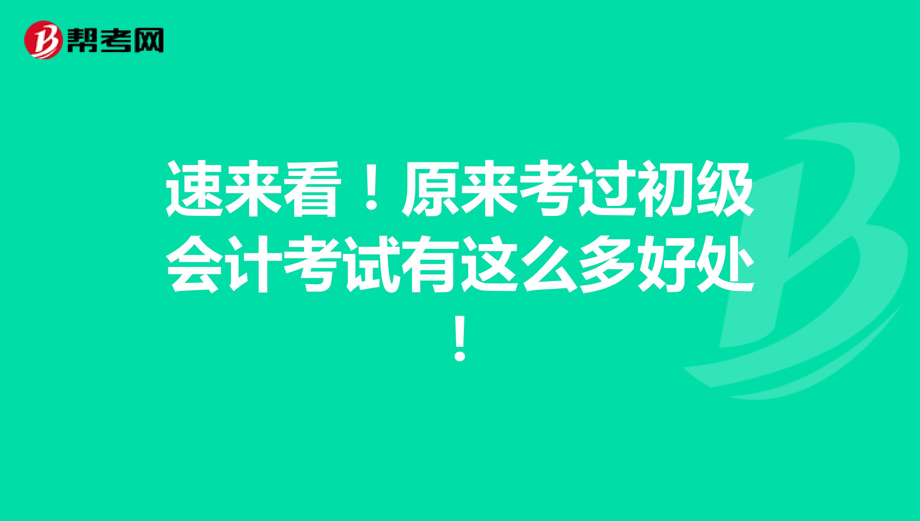 速来看！原来考过初级会计考试有这么多好处！