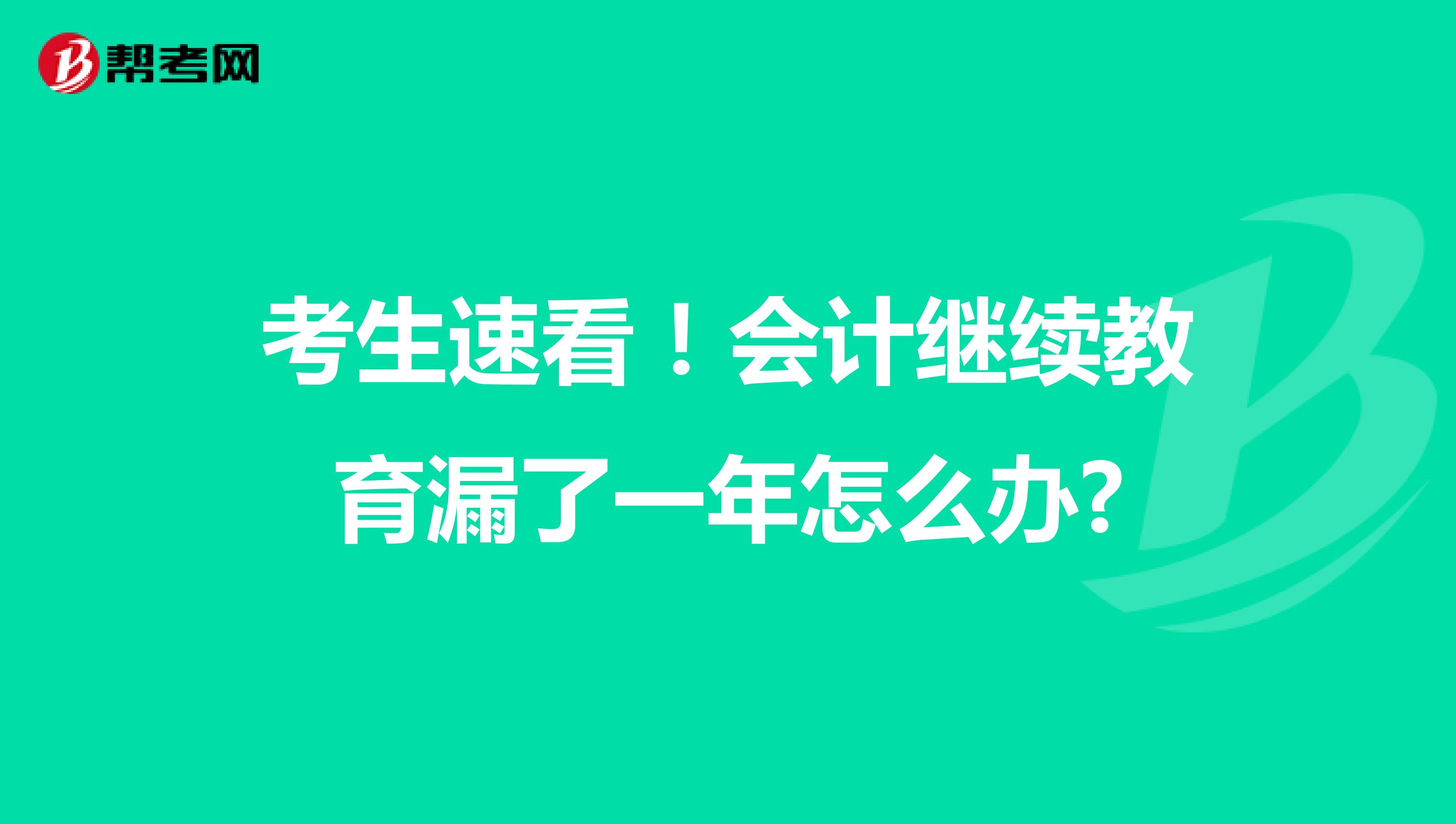 考生速看！会计继续教育漏了一年怎么办?