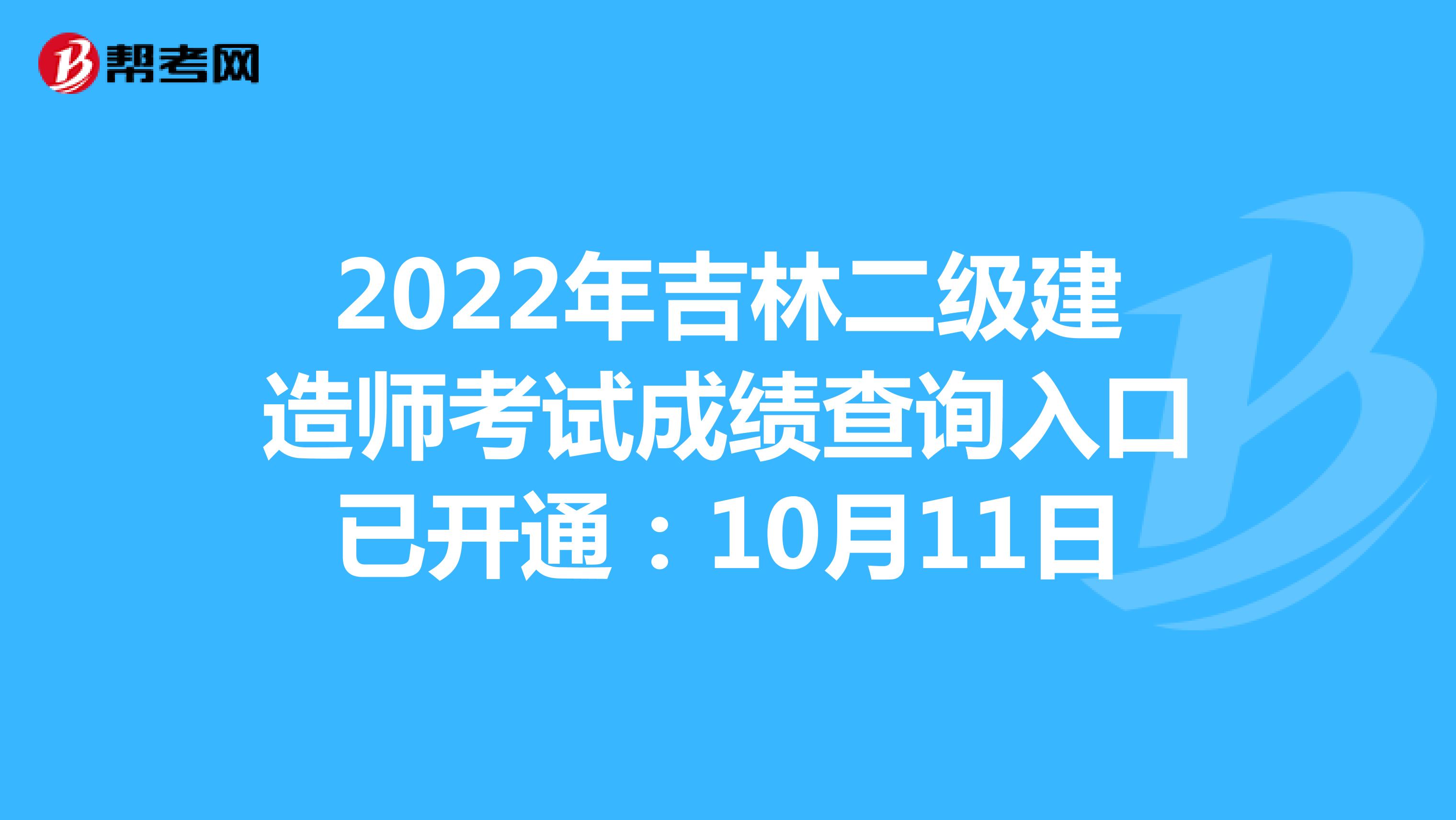 2022年吉林二级建造师考试成绩查询入口已开通：10月11日