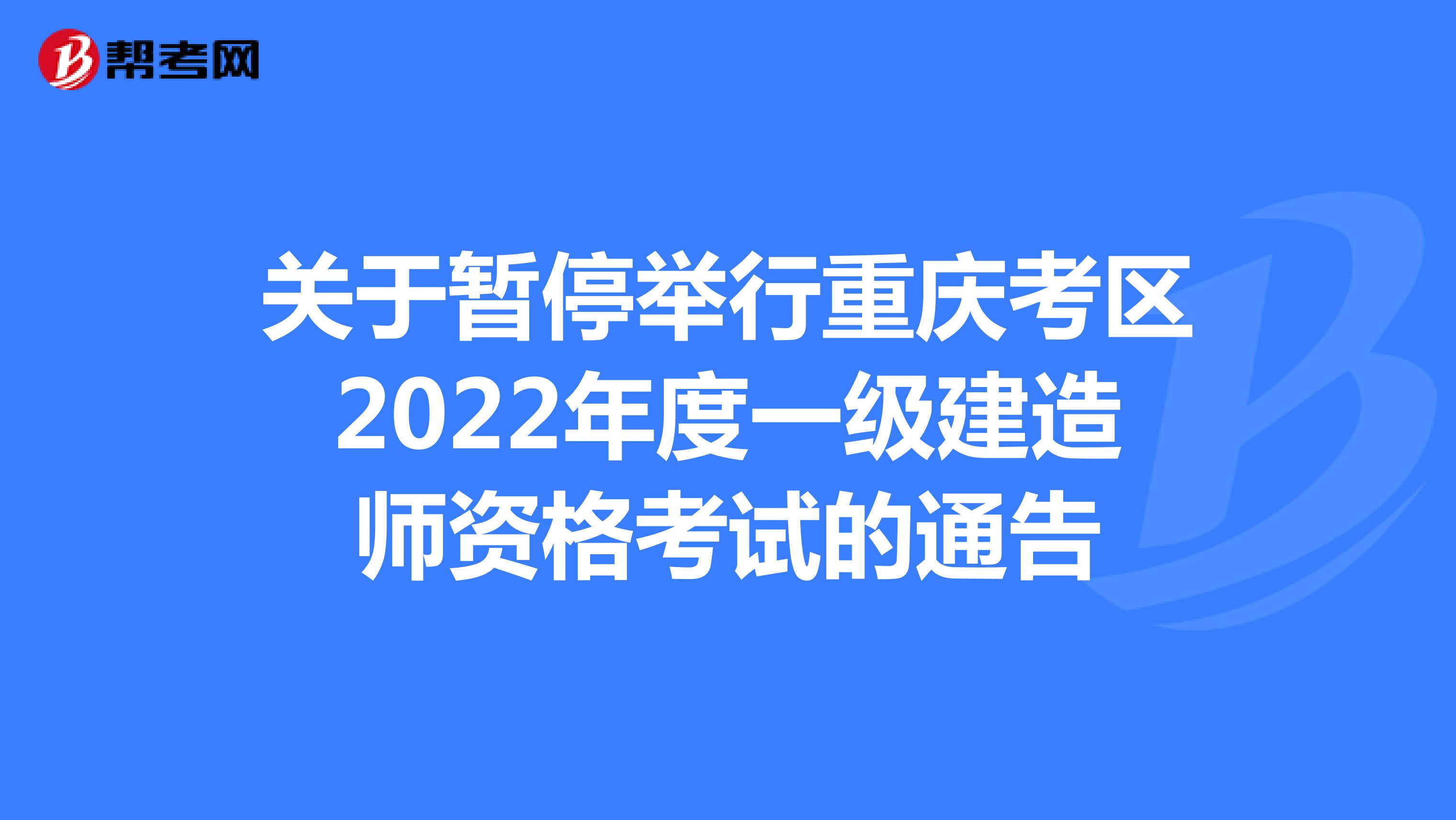 关于暂停举行重庆考区2022年度一级建造师资格考试的通告