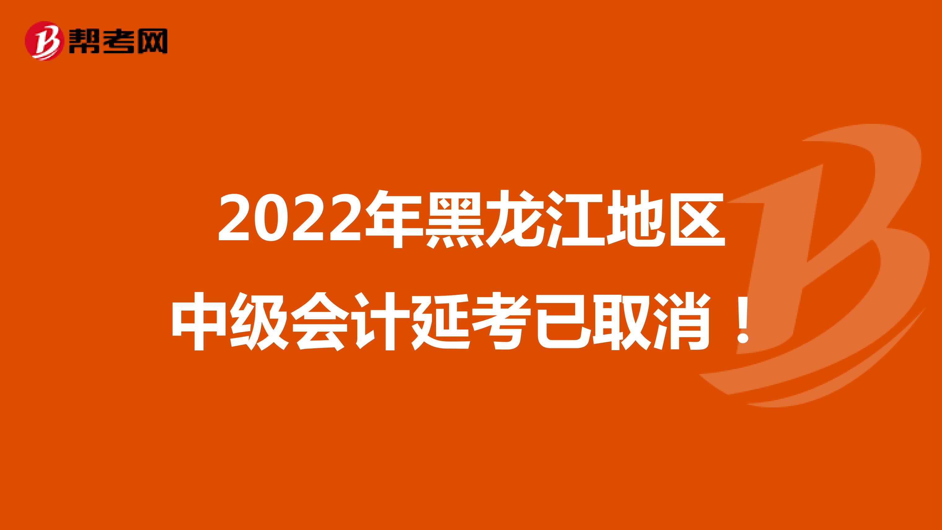 2022年黑龙江地区中级会计延考已取消！