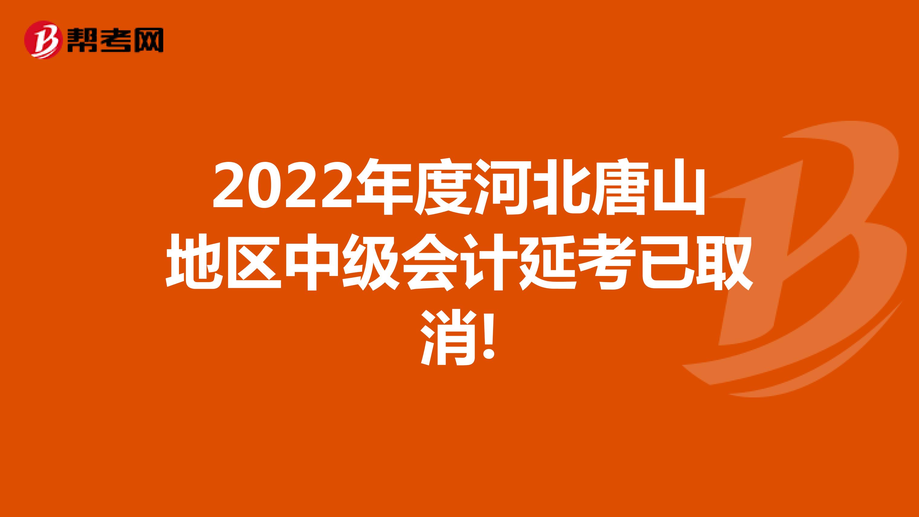 2022年度河北唐山地区中级会计延考已取消!