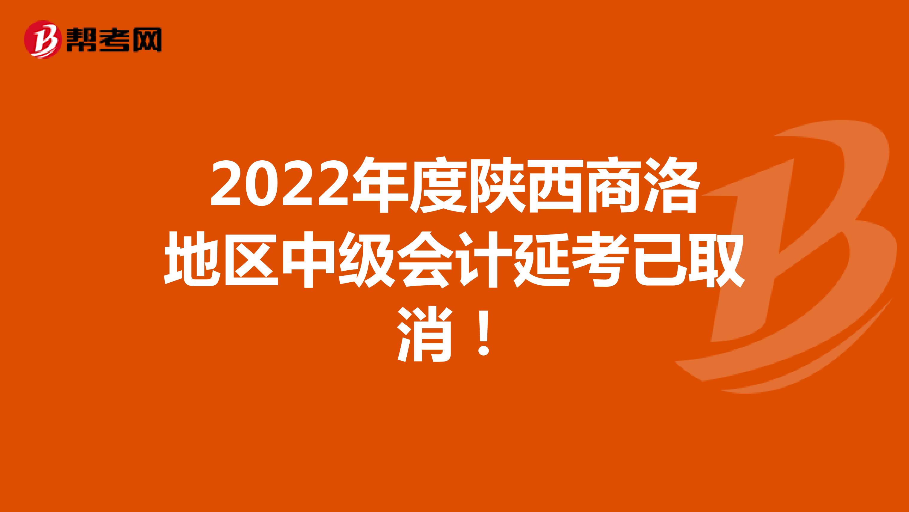 2022年度陕西商洛地区中级会计延考已取消！