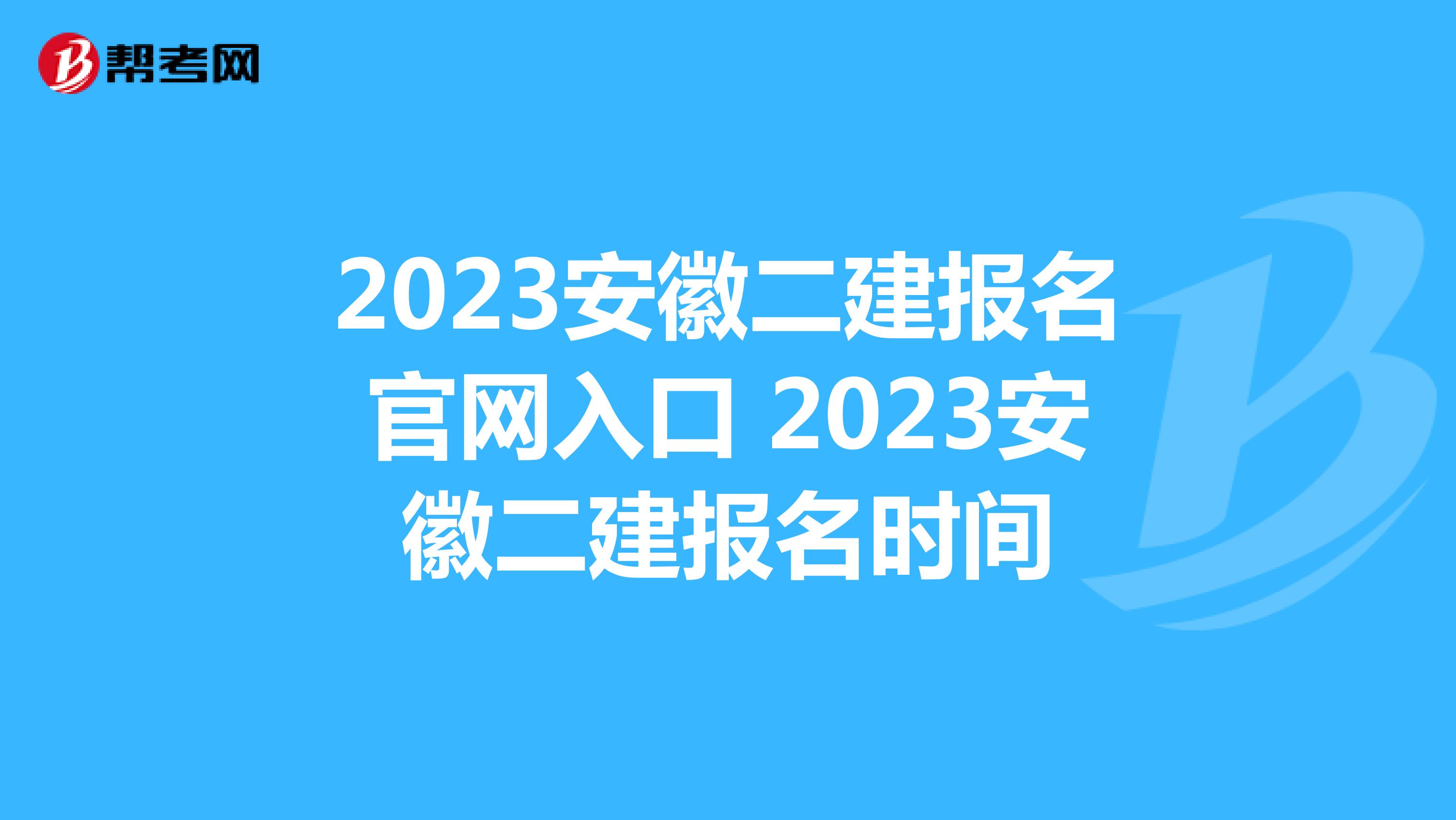 2023安徽二建报名官网入口 2023安徽二建报名时间
