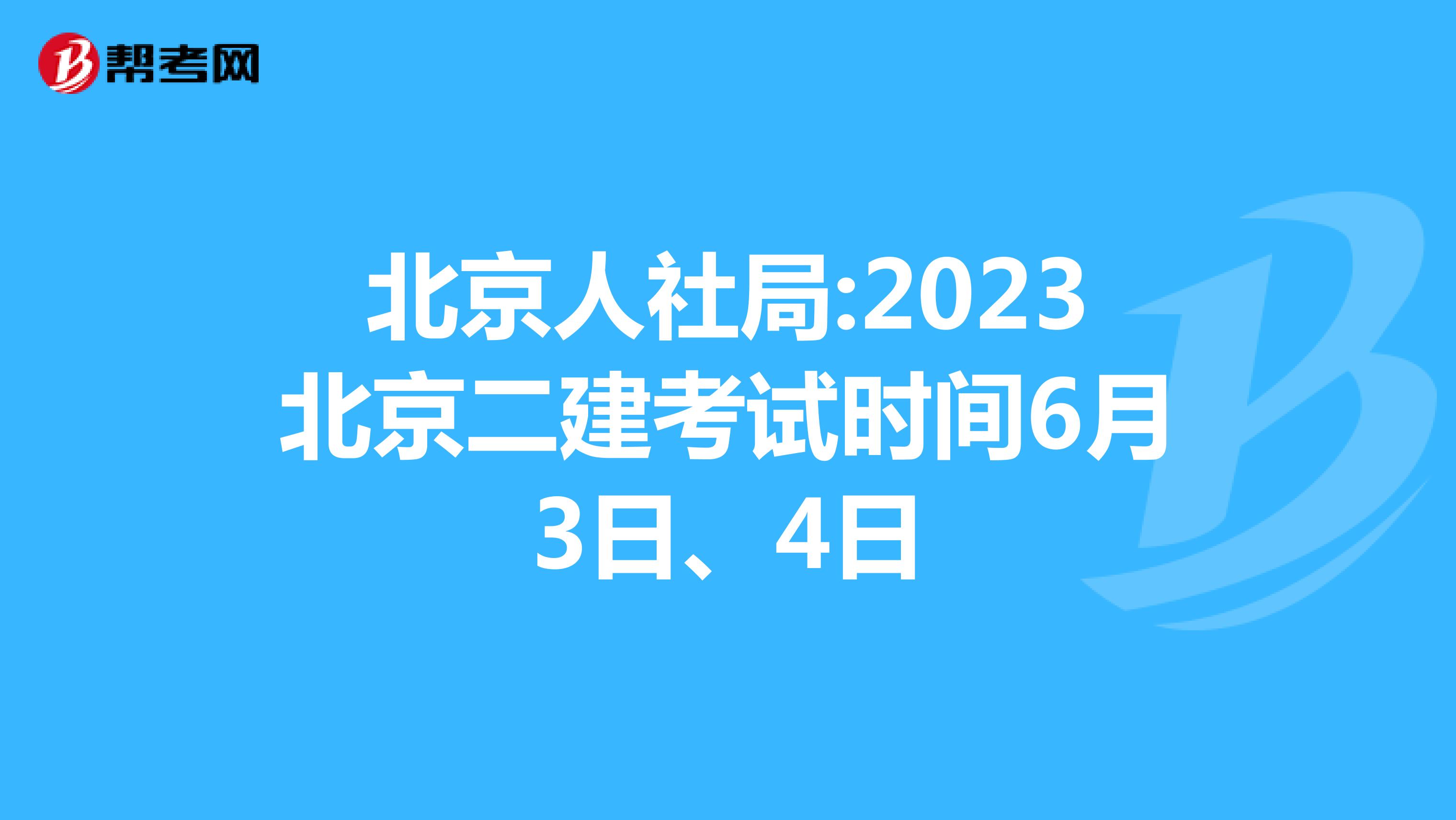 北京人社局:2023北京二建考试时间6月3日、4日