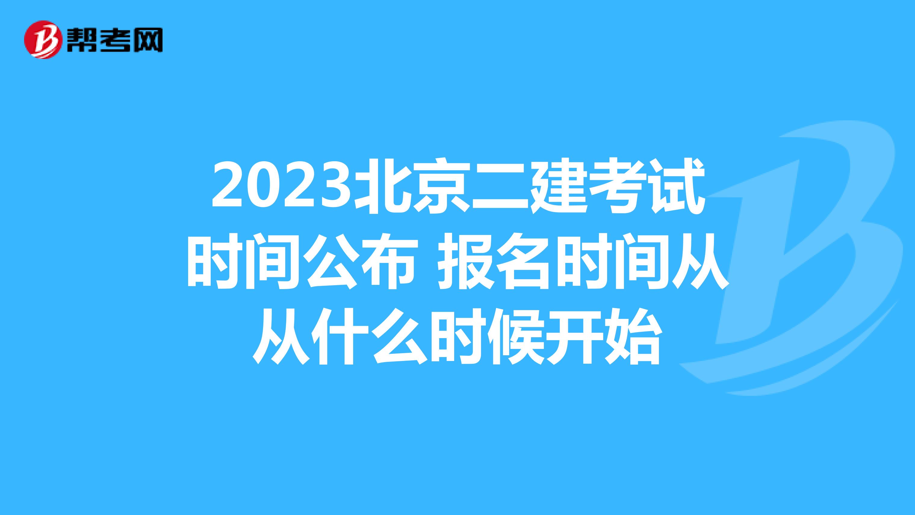 2023北京二建考試時間公布 報名時間從從什么時候開始