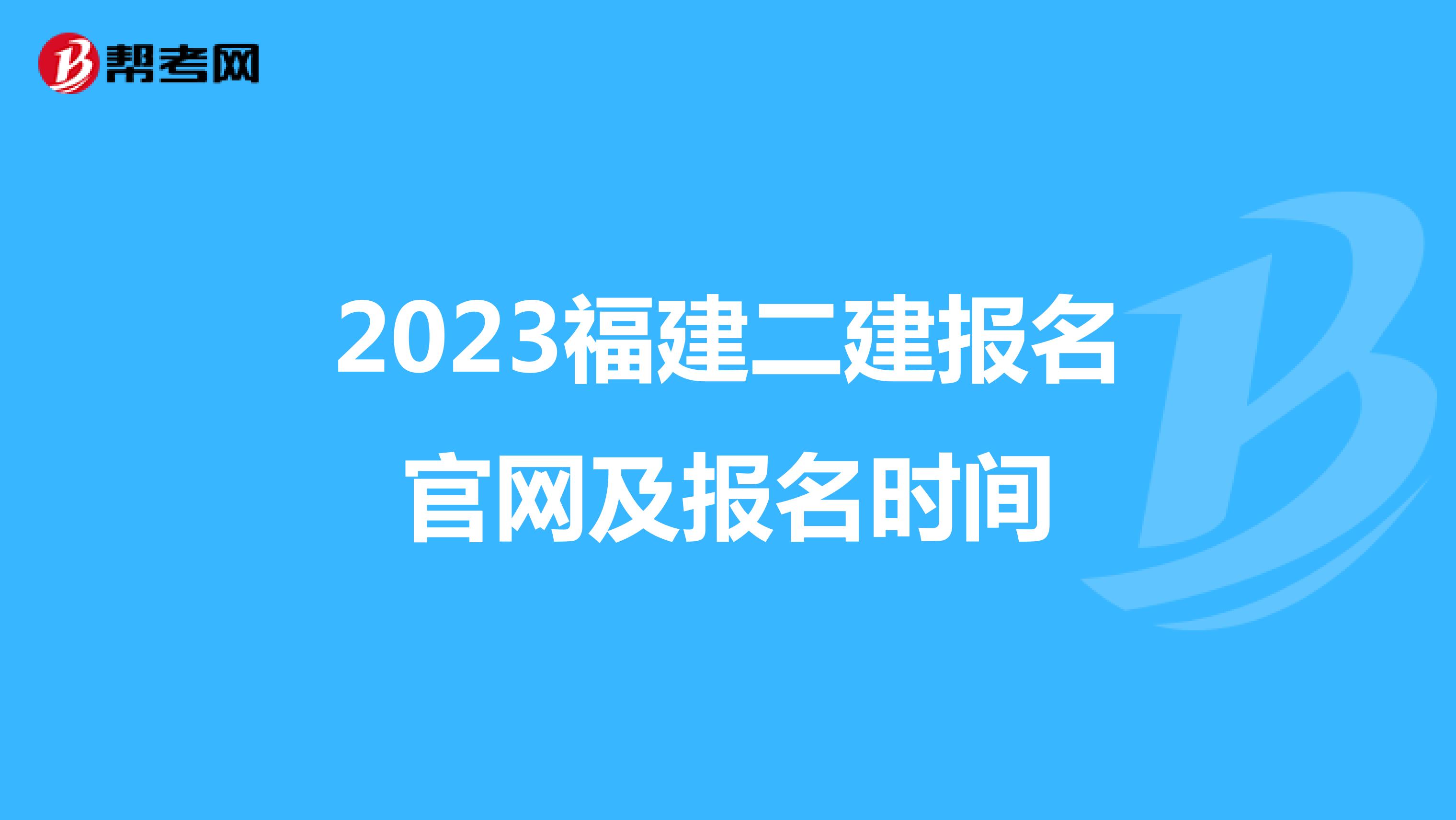 2023福建二建报名官网及报名时间