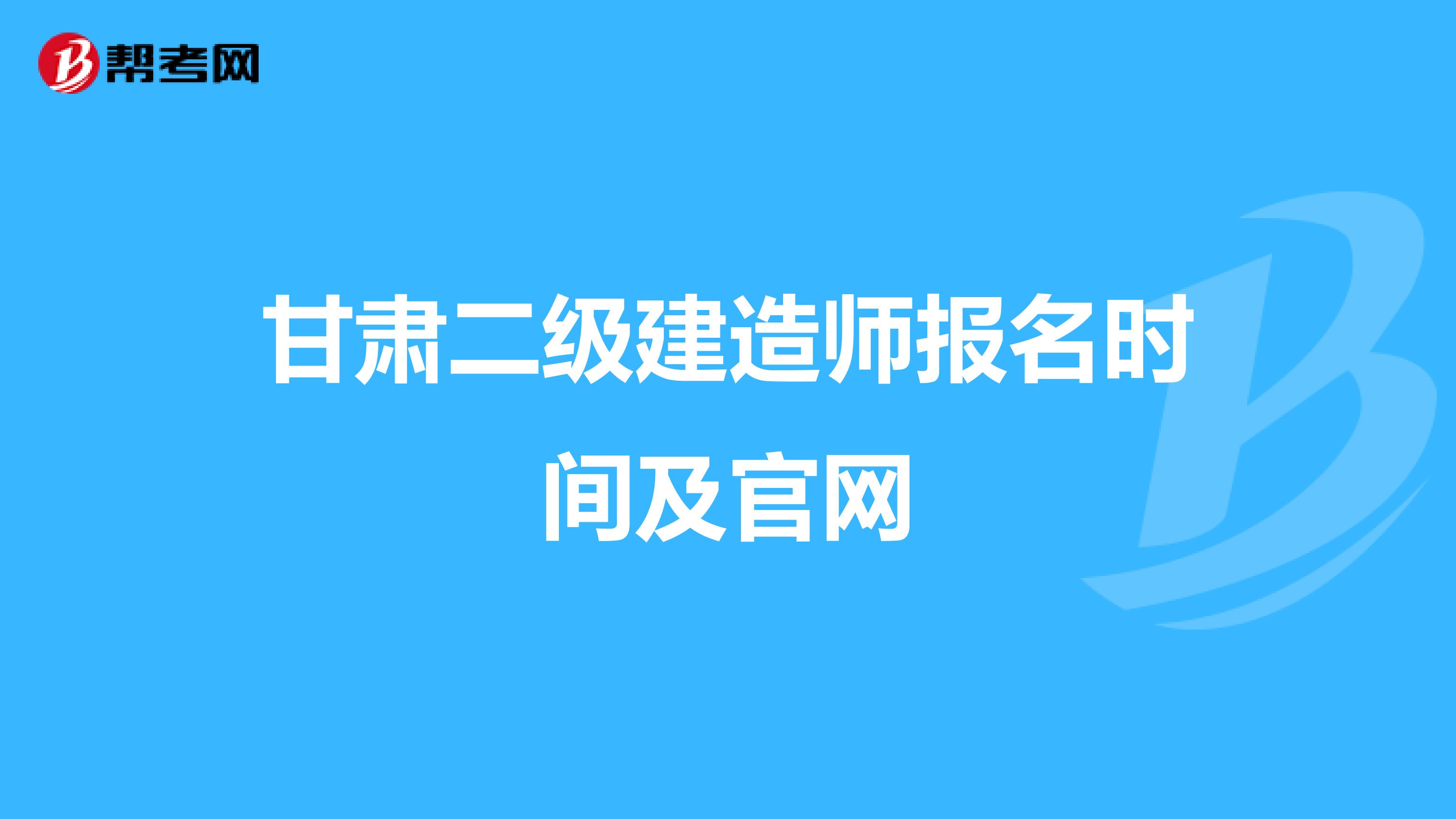 甘肃二级建造师报名时间及官网