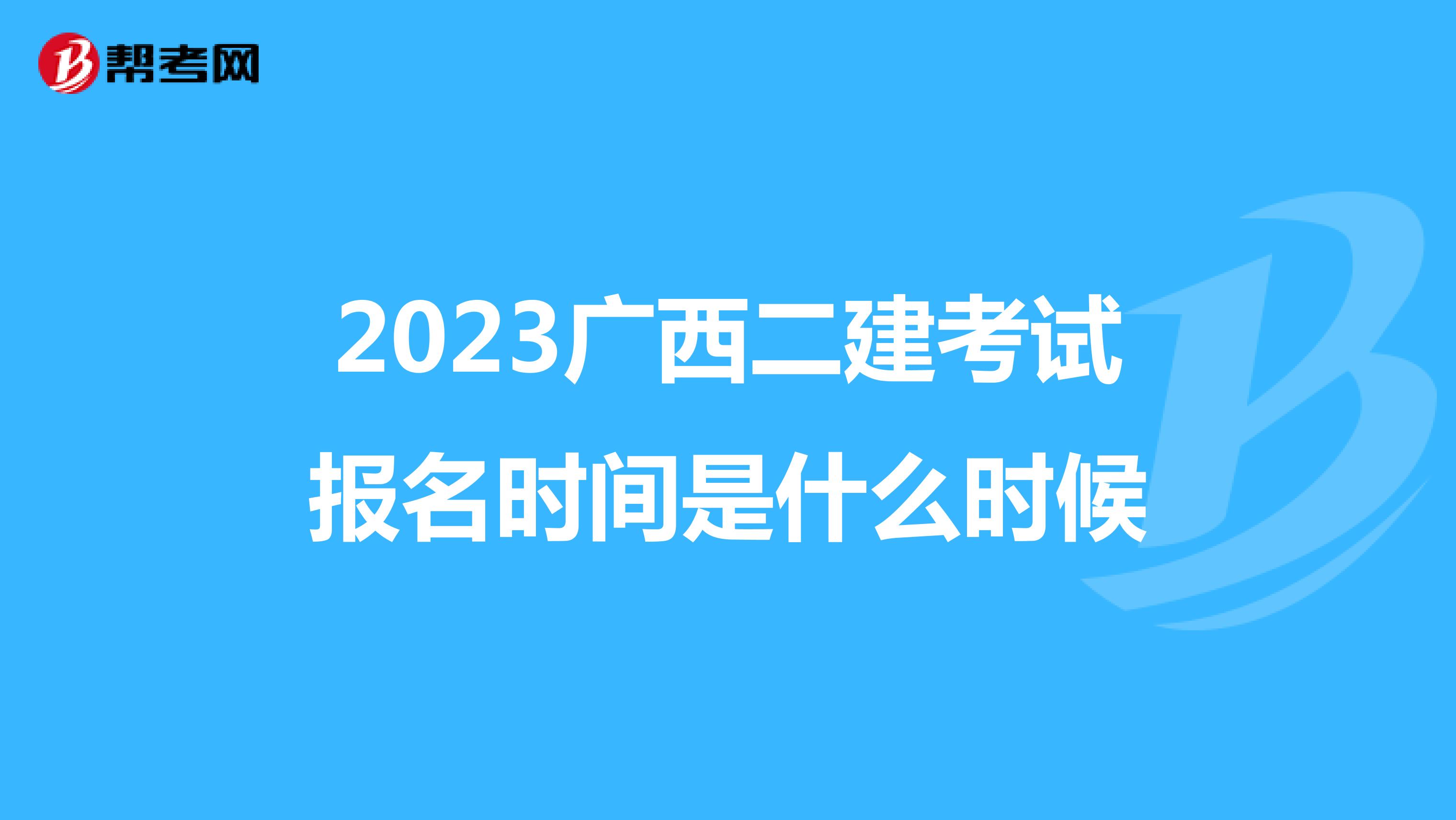 2023广西二建考试报名时间是什么时候