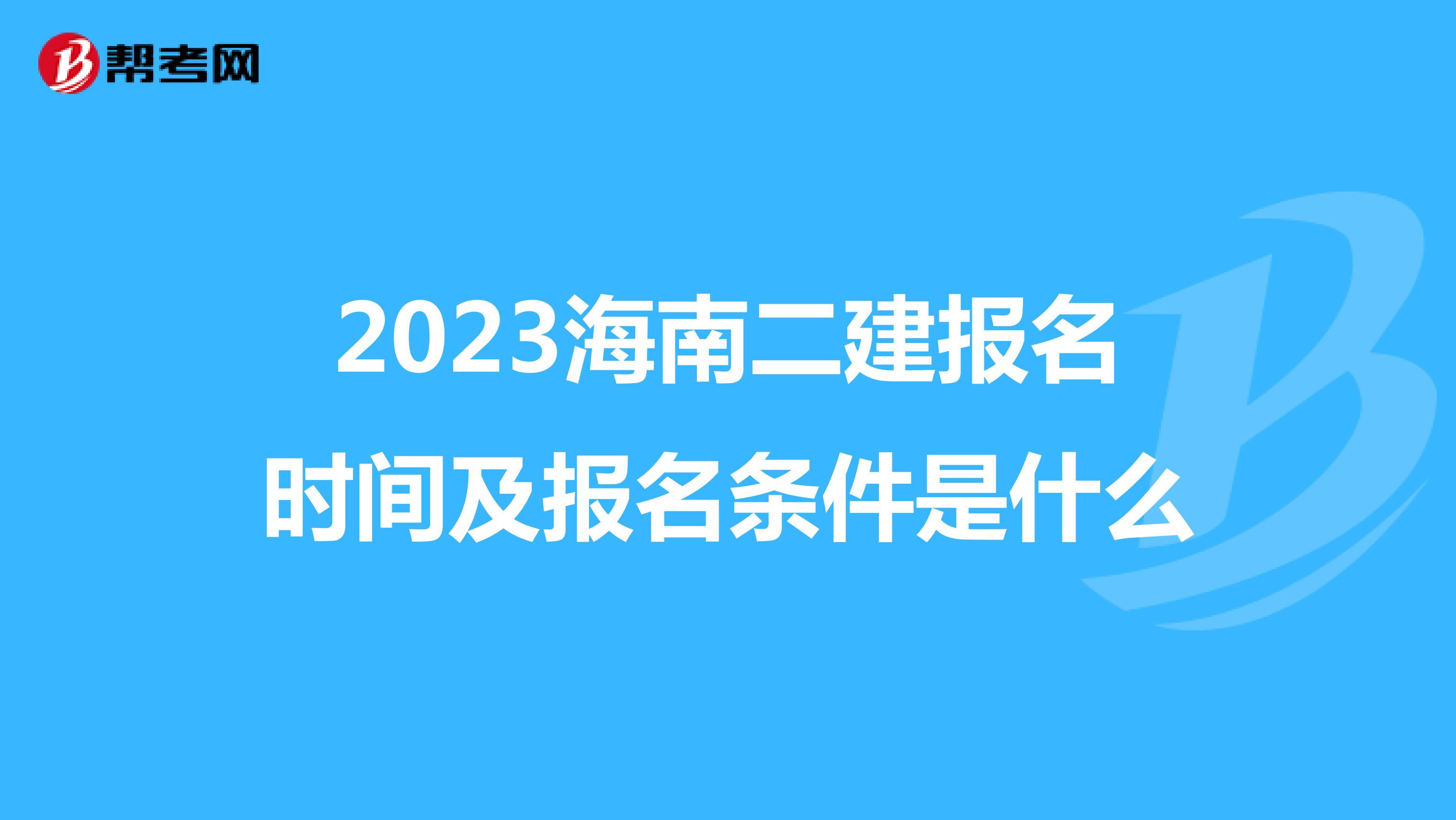 2023海南二建报名时间及报名条件是什么