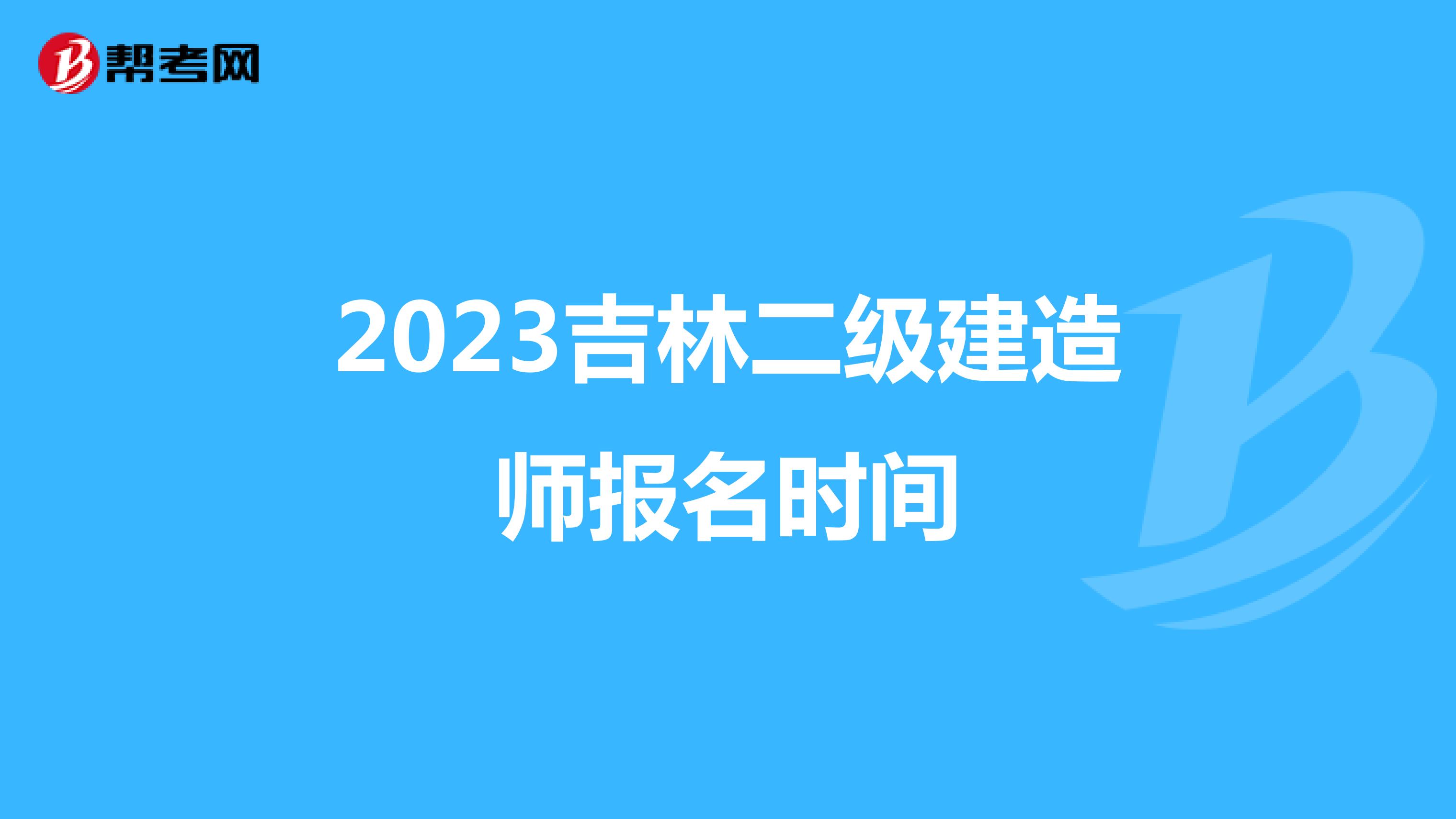 2023吉林二级建造师报名时间