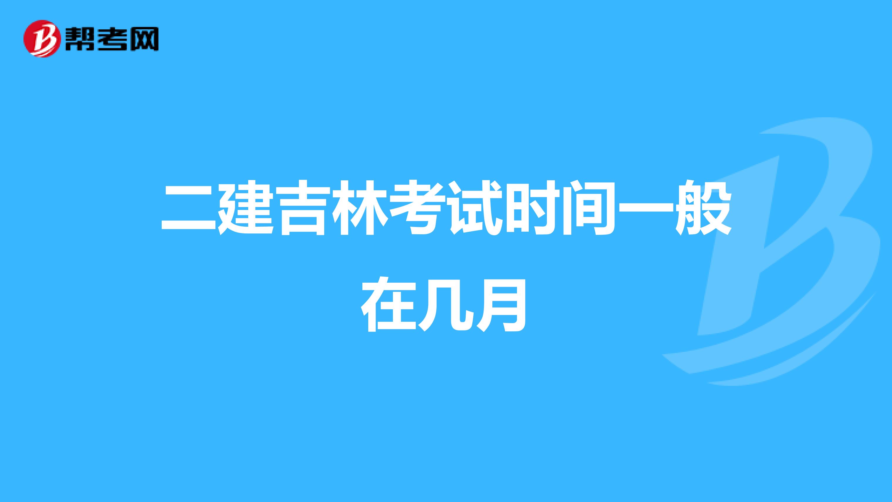 二建吉林考试时间一般在几月