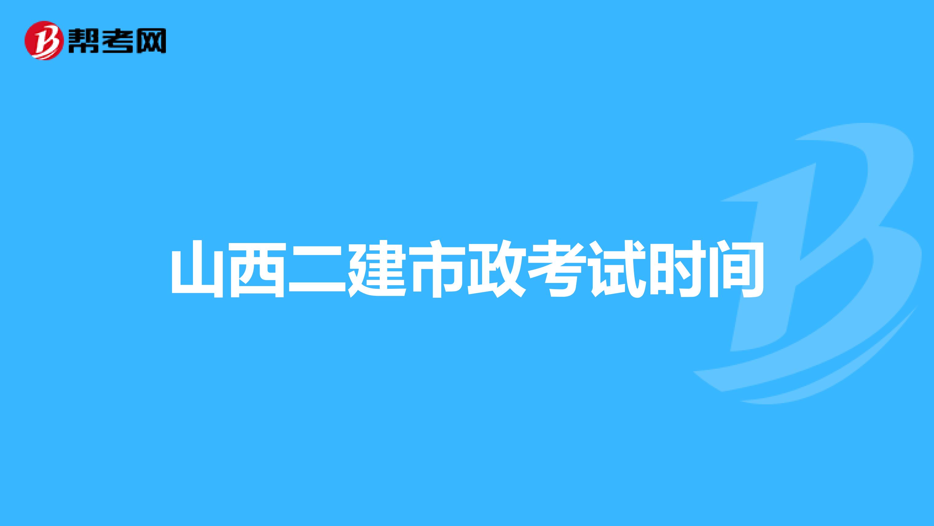 山西二建市政考试时间