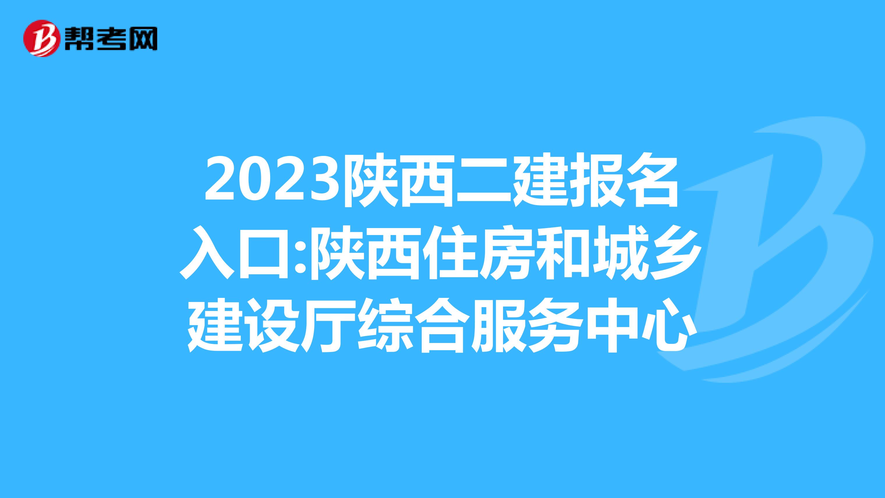 2023陕西二建报名入口:陕西住房和城乡建设厅综合服务中心