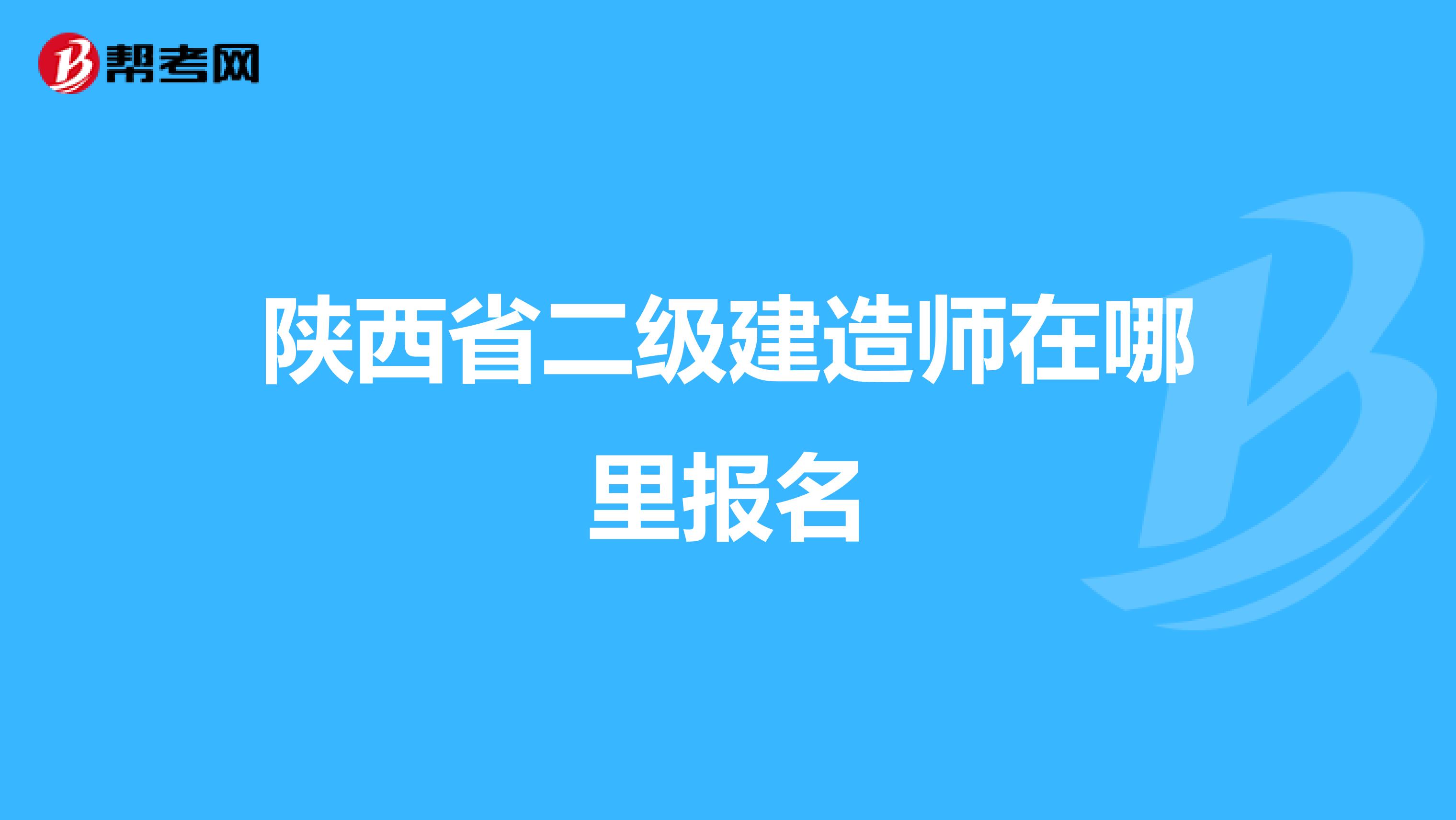 陕西省二级建造师在哪里报名