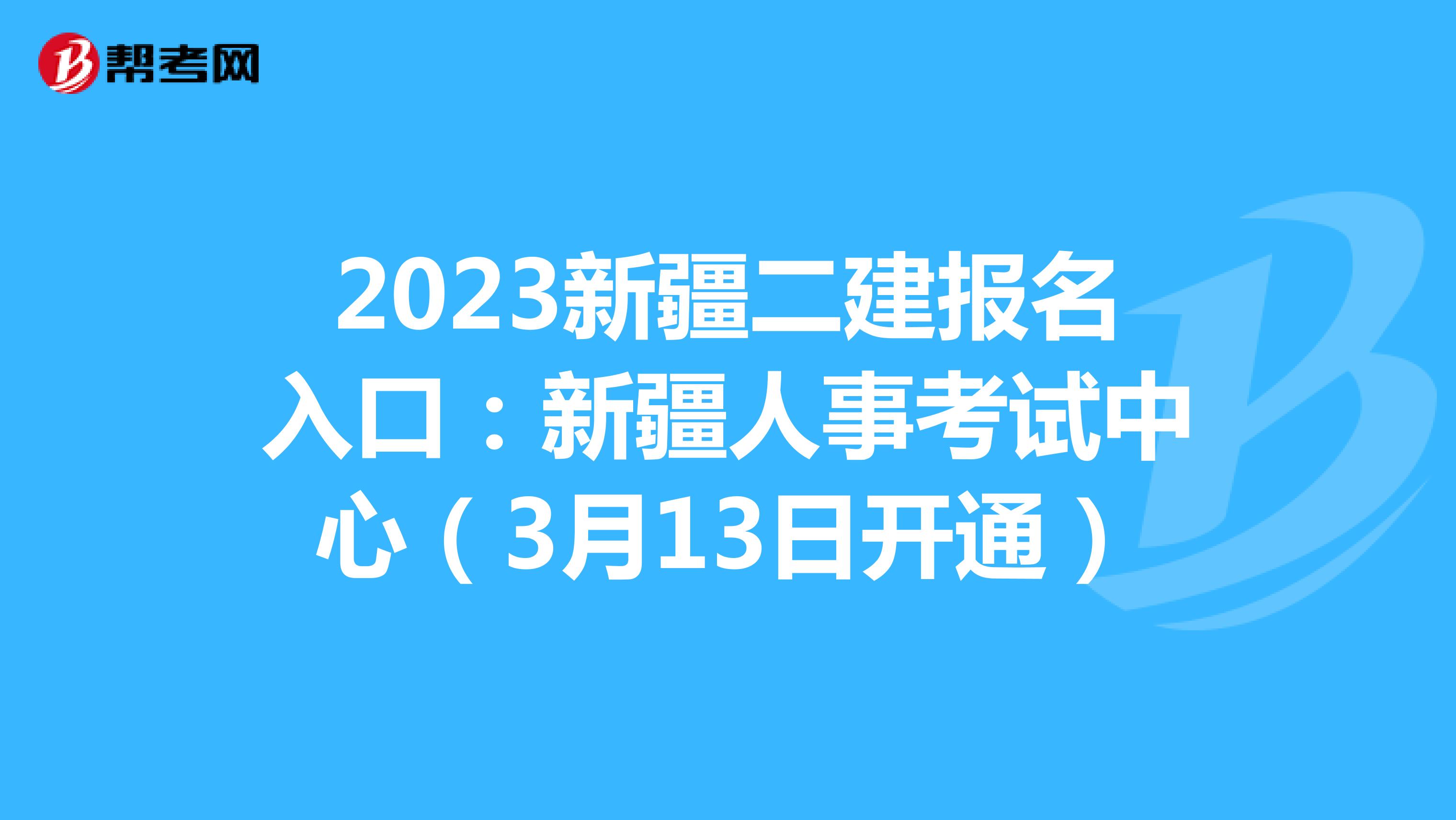 2023新疆二建報(bào)名入口：新疆人事考試中心（3月13日開(kāi)通）