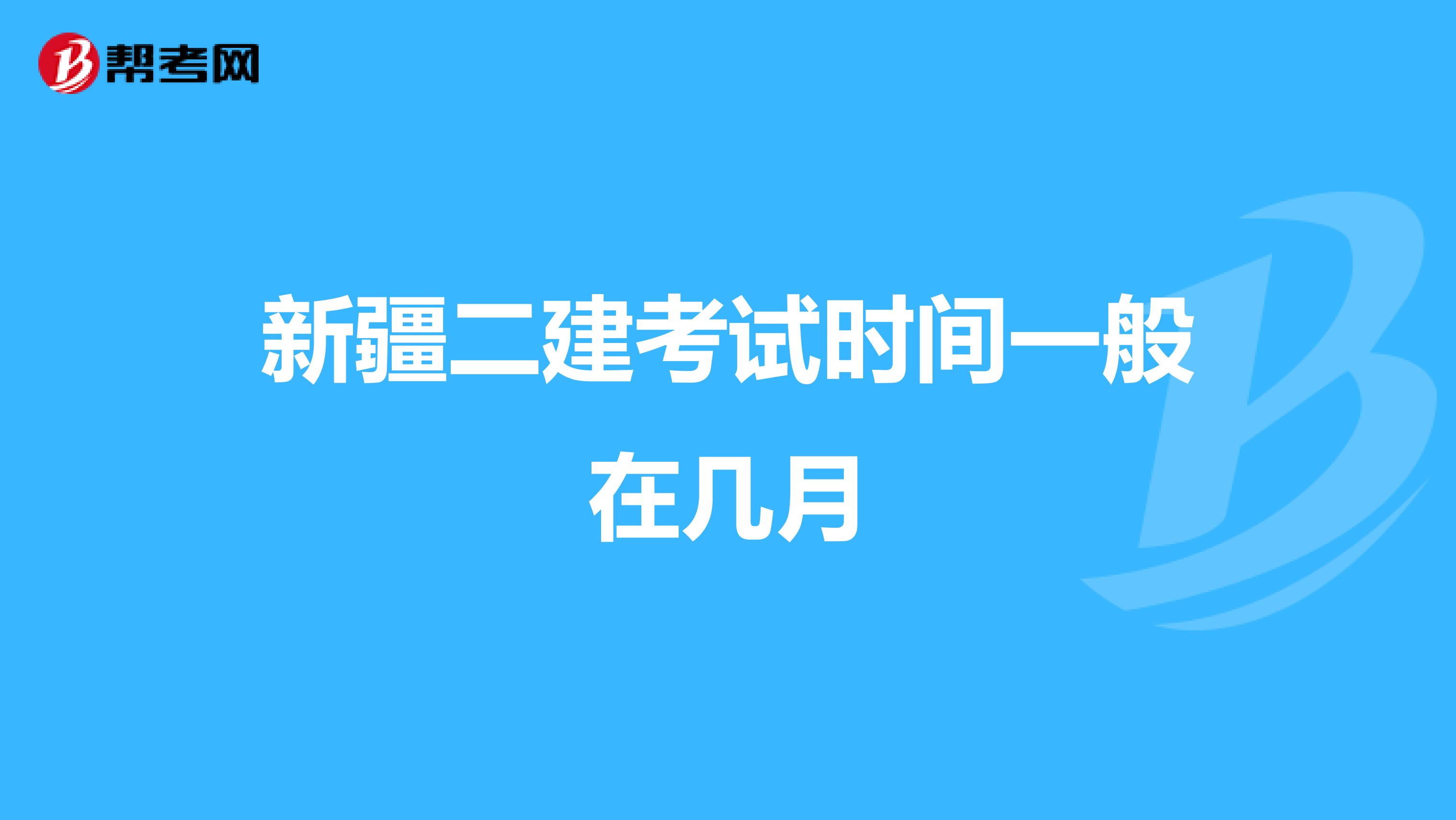 新疆二建考試時(shí)間一般在幾月