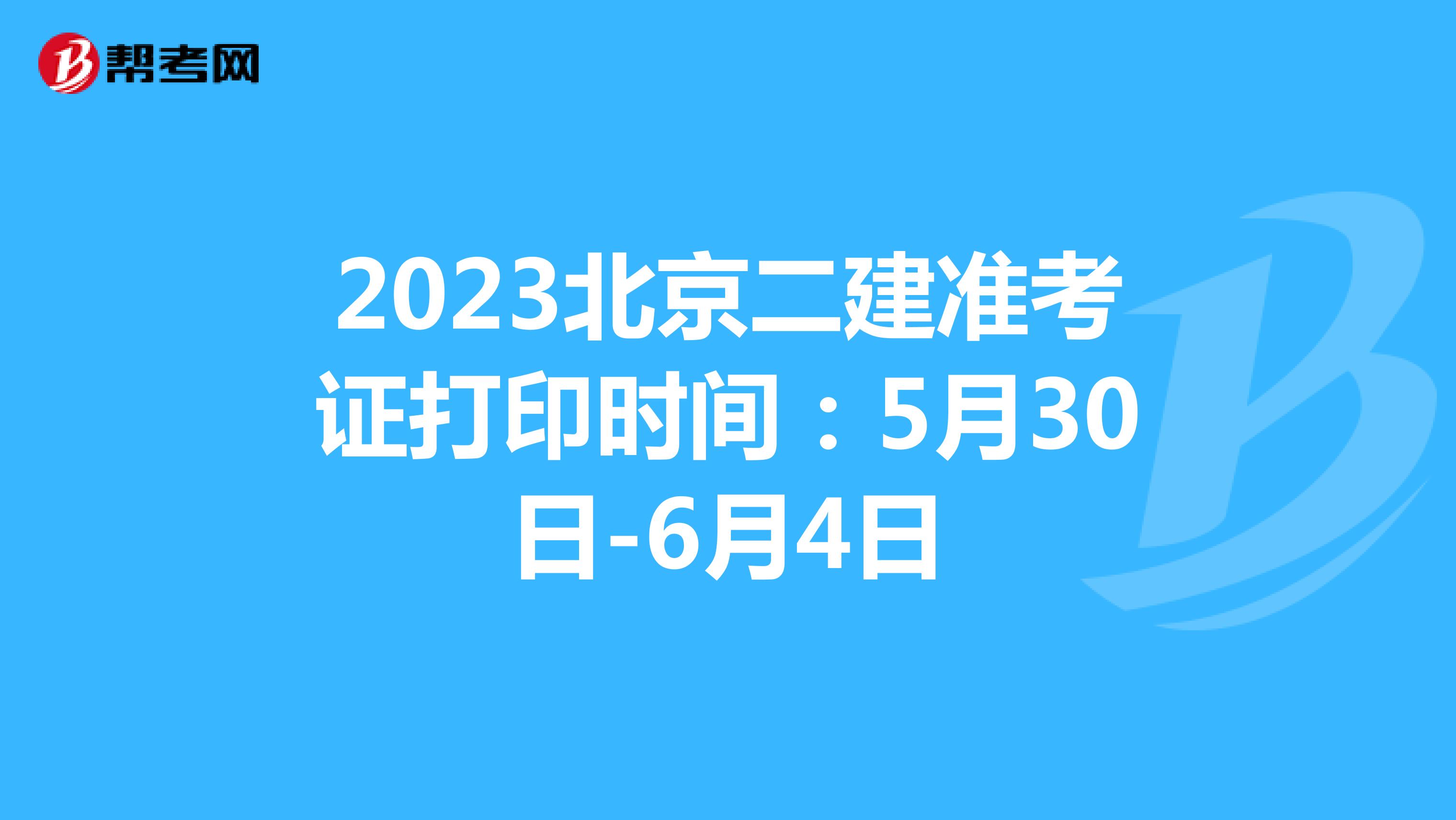2023北京二建準(zhǔn)考證打印時(shí)間:5月30日-6月4日