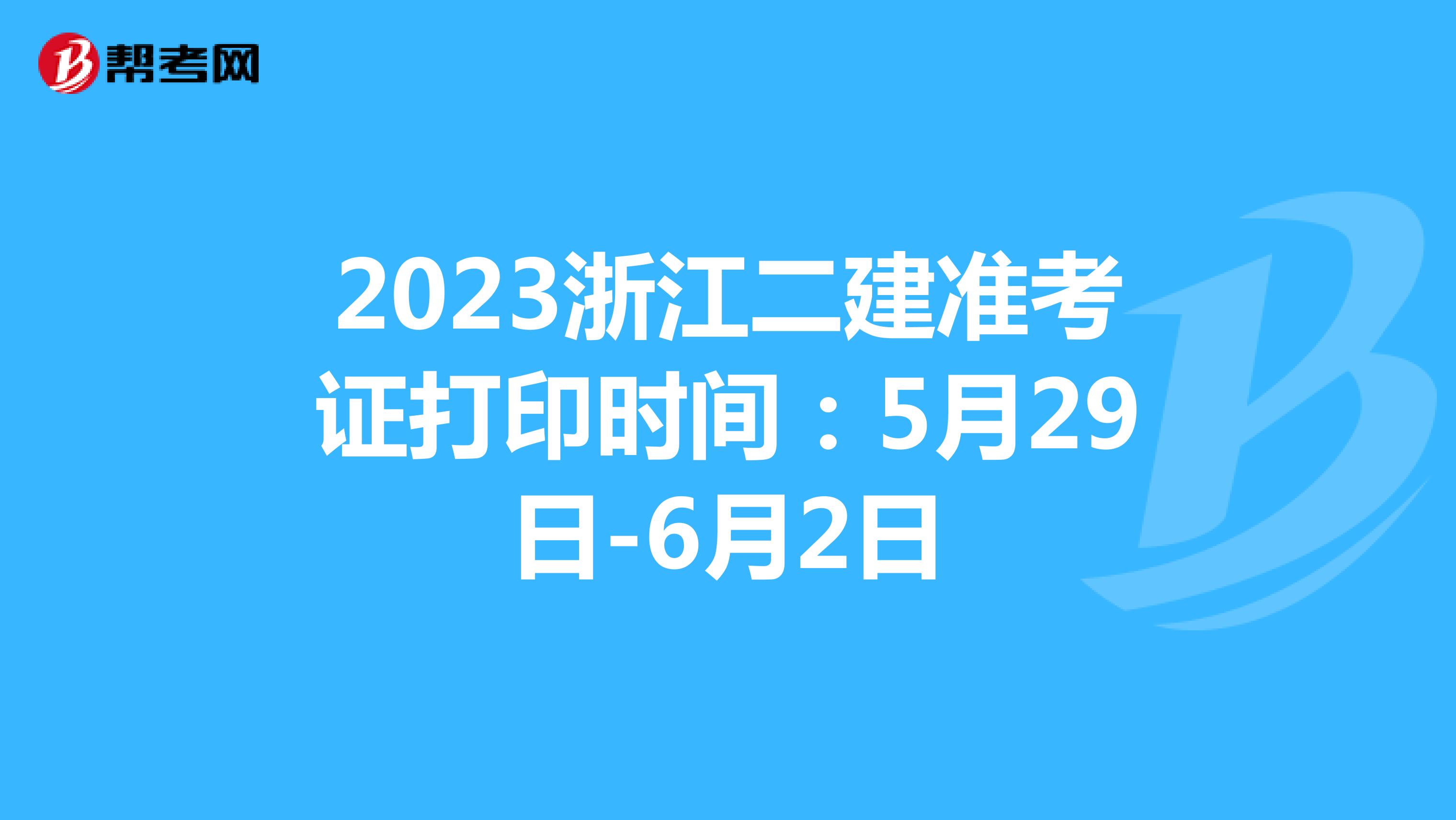 2023浙江二建准考证打印时间：5月29日-6月2日