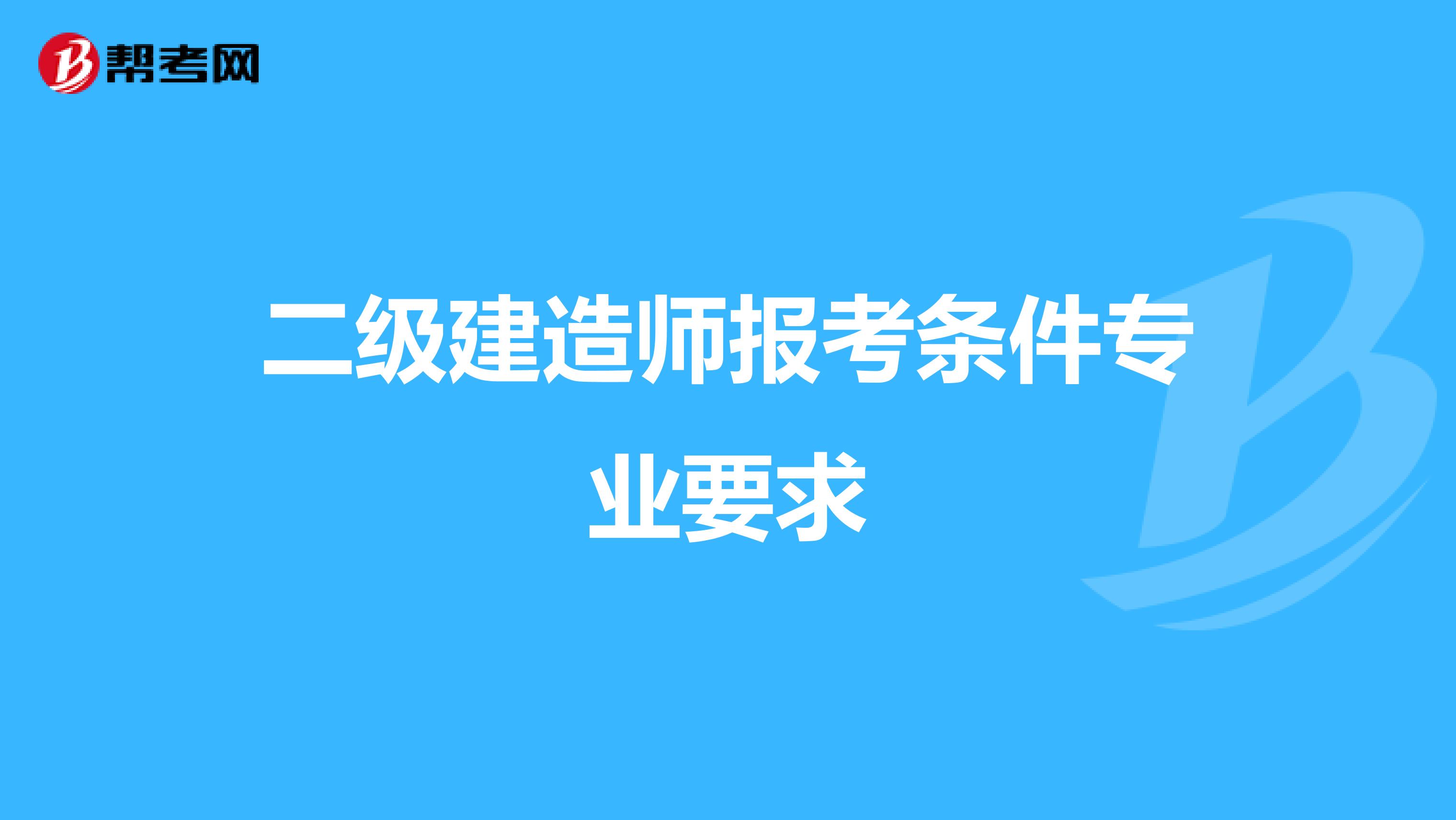 二级建造师报考条件专业要求