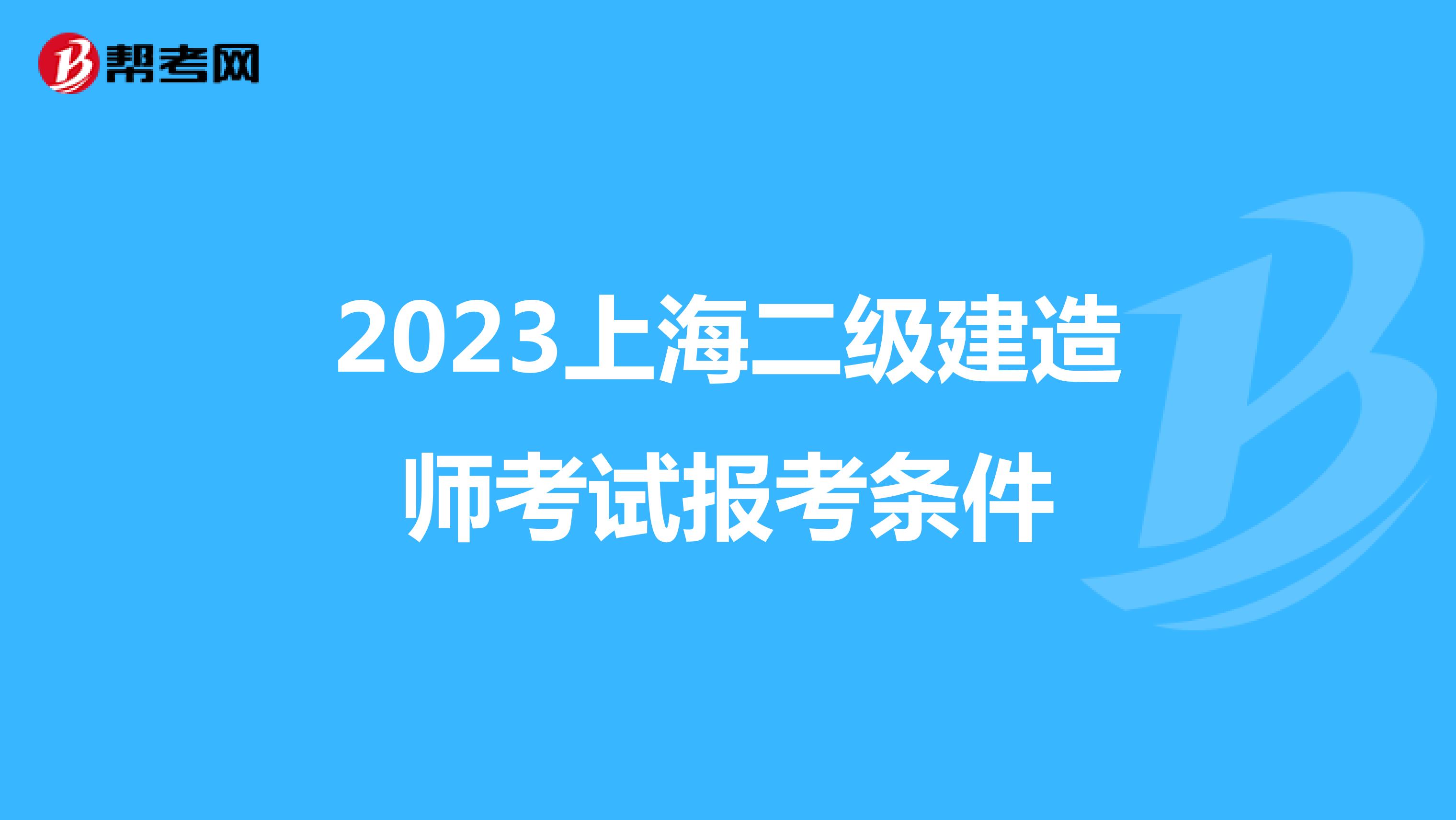 2023上海二级建造师考试报考条件