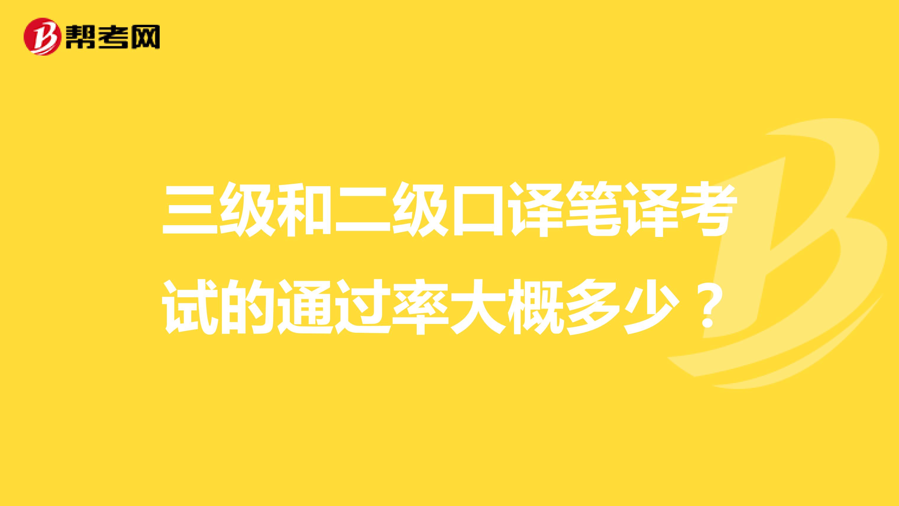 三級和二級口譯筆譯考試的通過率大概多少？