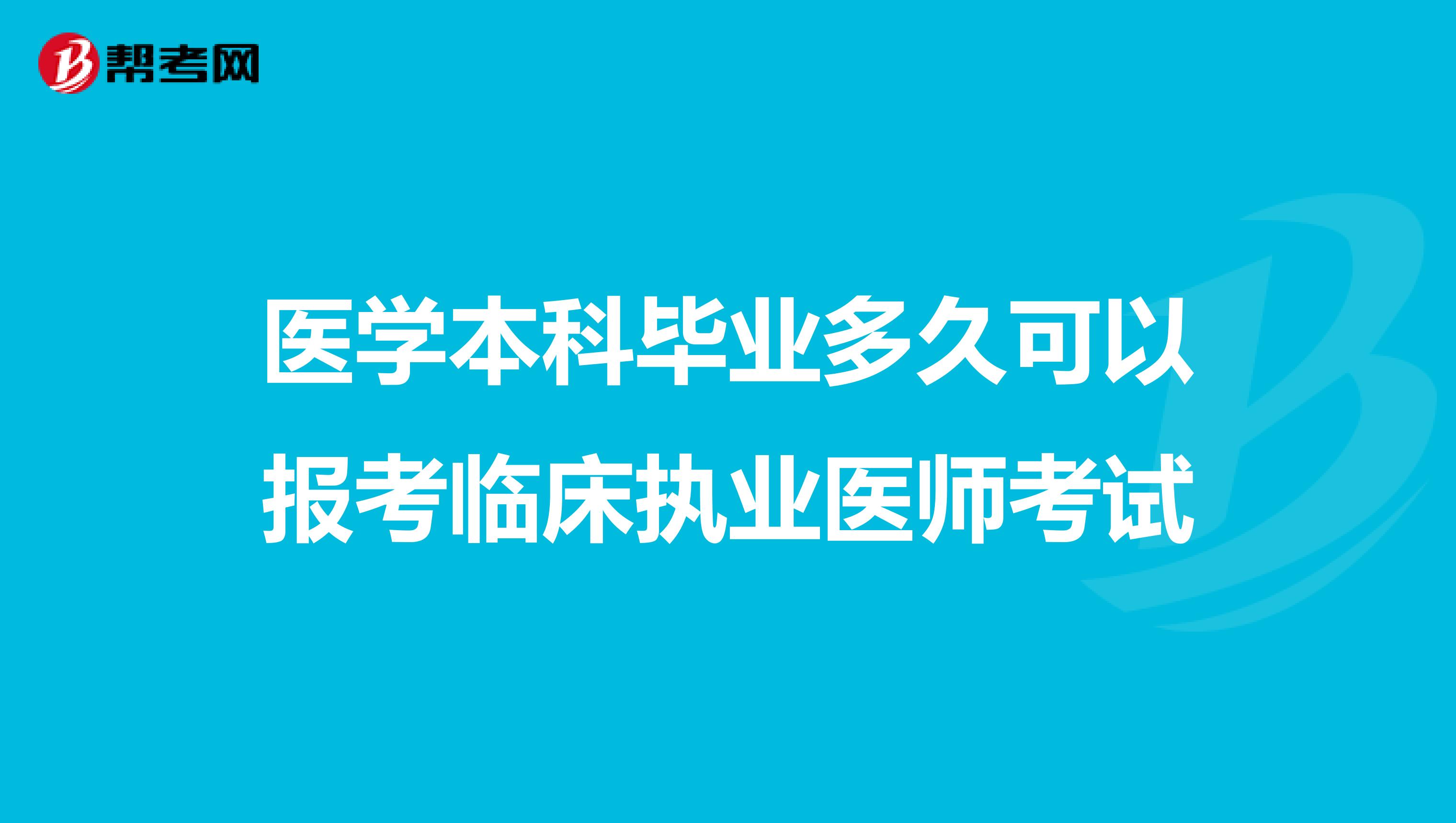 医学本科毕业多久可以报考临床执业医师考试