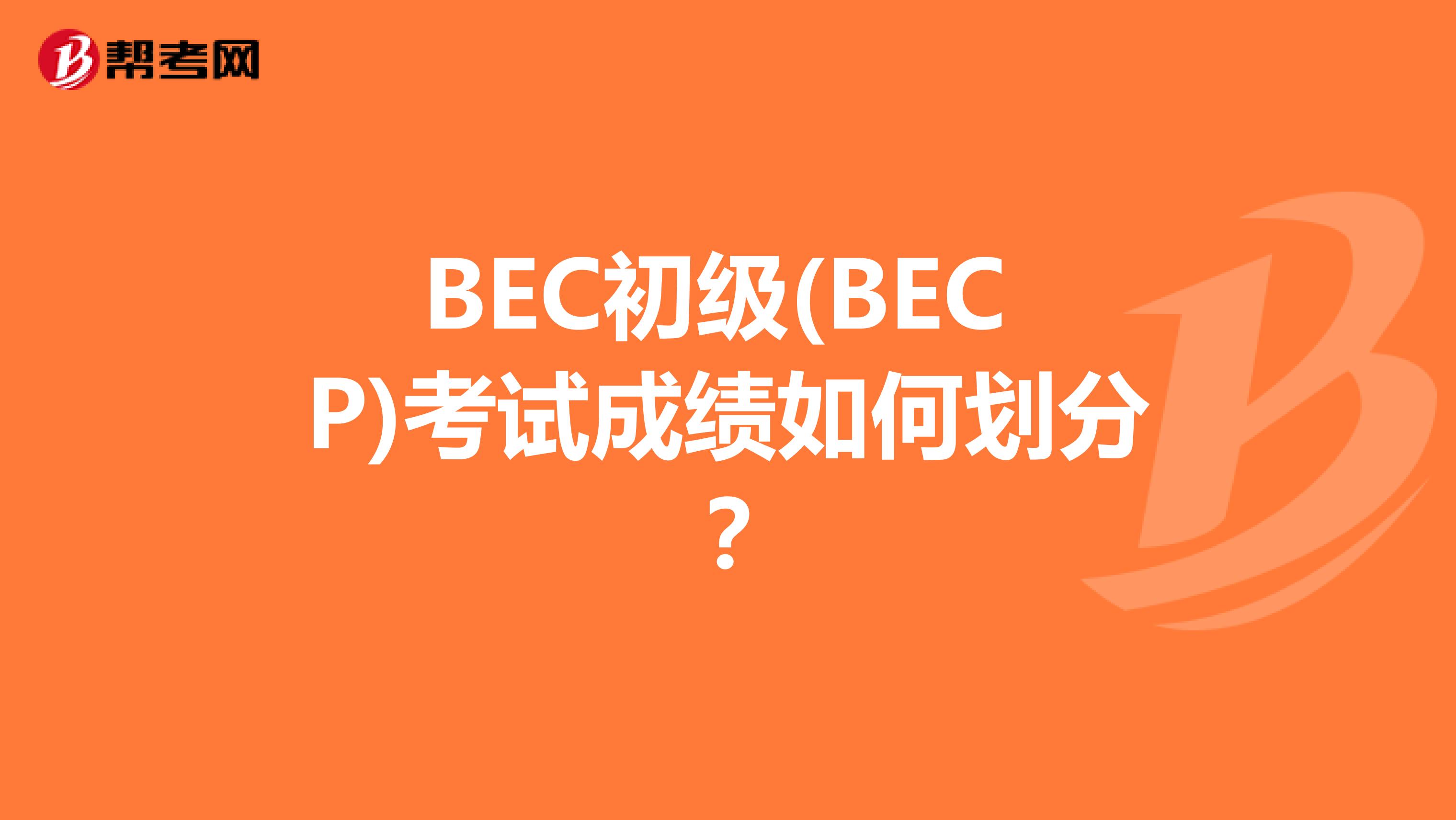 BEC初级(BEC P)考试成绩如何划分？
