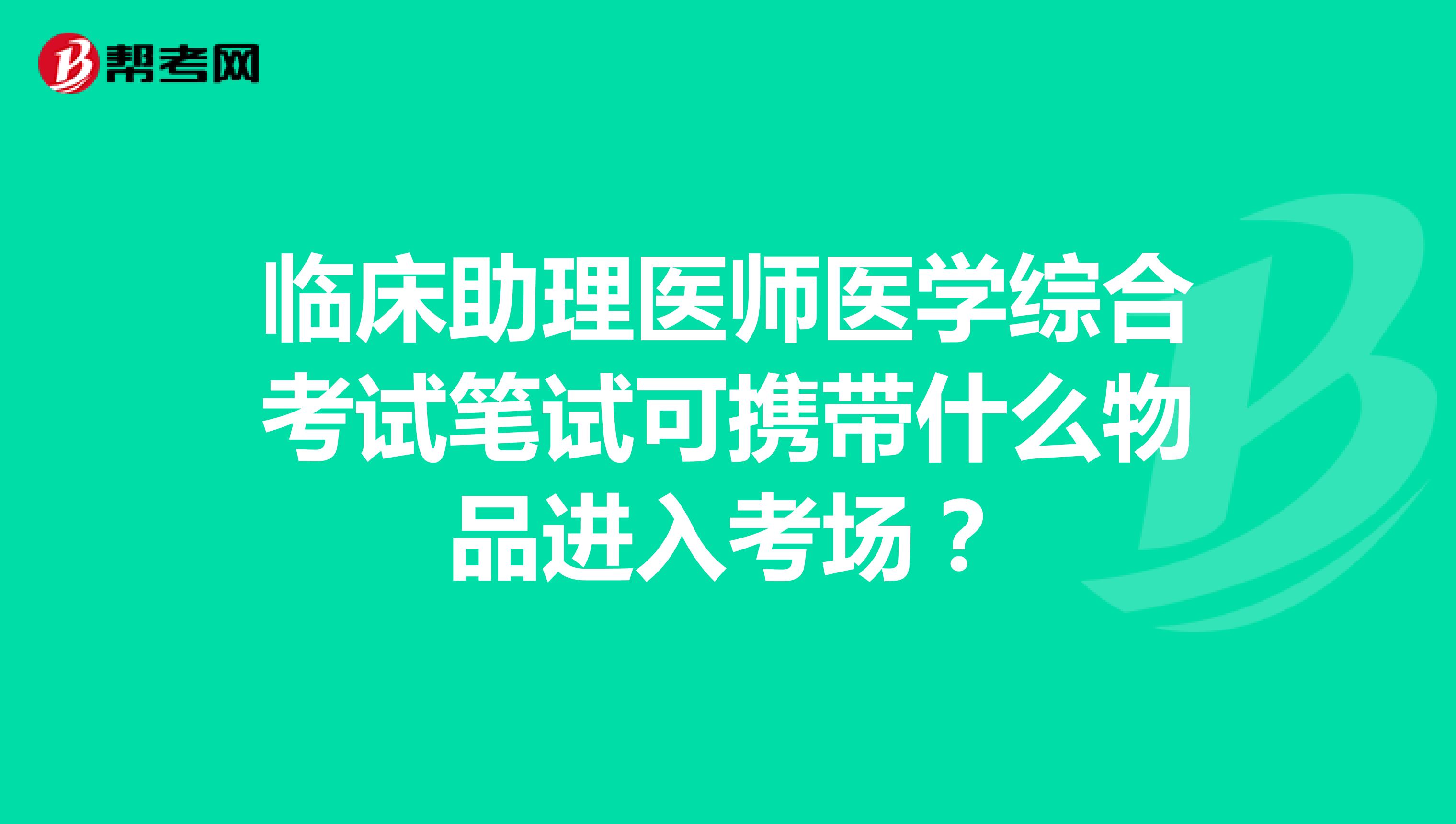 临床助理医师医学综合考试笔试可携带什么物品进入考场?