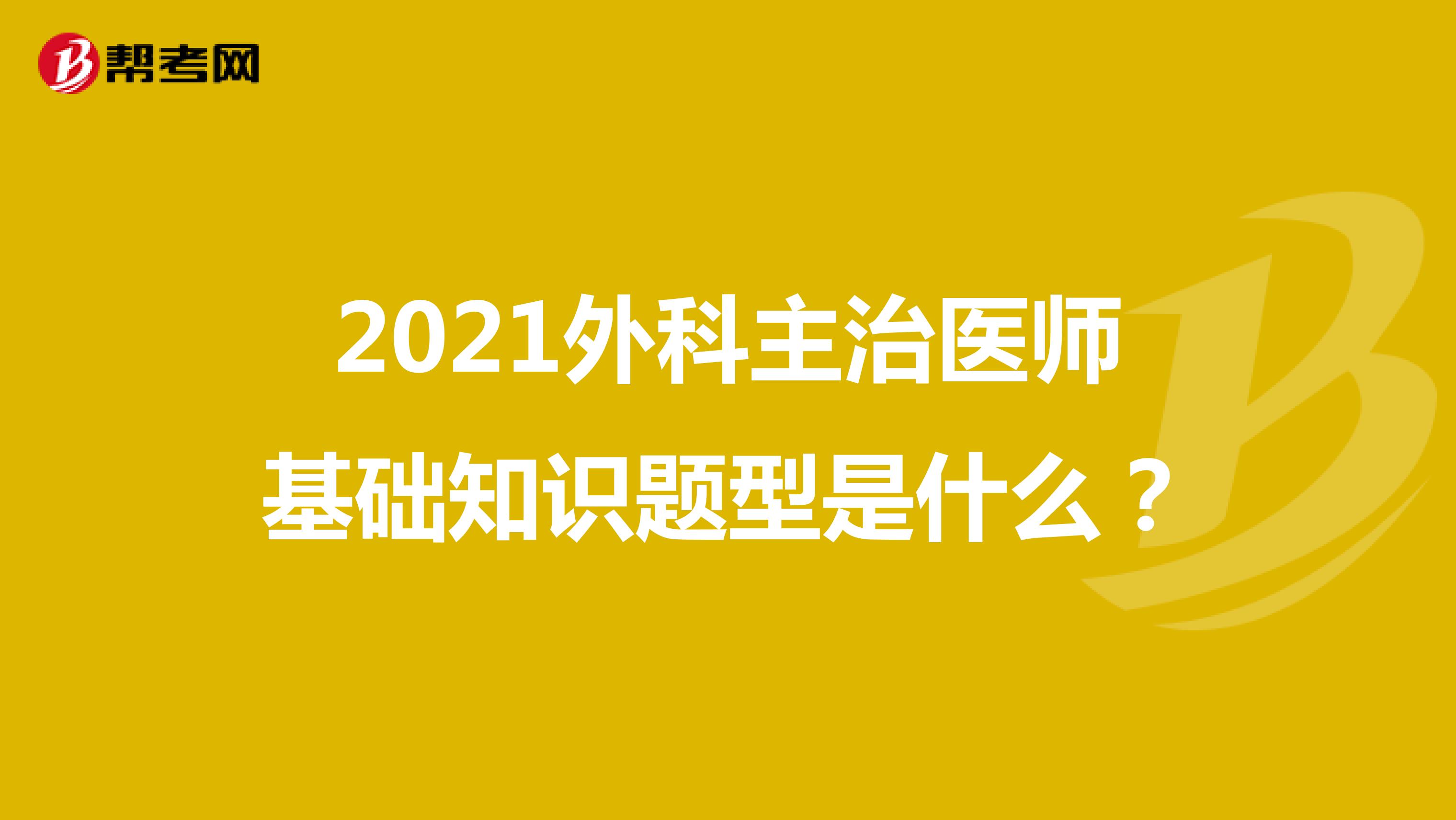 2021外科主治醫(yī)師基礎(chǔ)知識題型是什么？